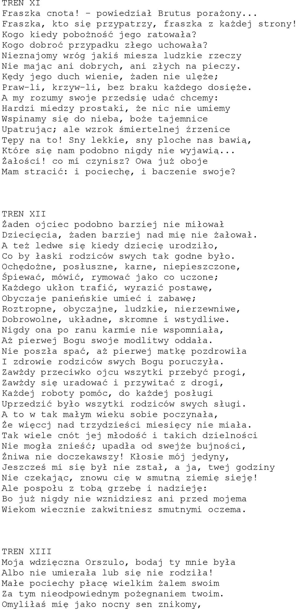 A my rozumy swoje przedsię udać chcemy: Hardzi miedzy prostaki, że nic nie umiemy Wspinamy się do nieba, boże tajemnice Upatrując; ale wzrok śmiertelnej źrzenice Tępy na to!