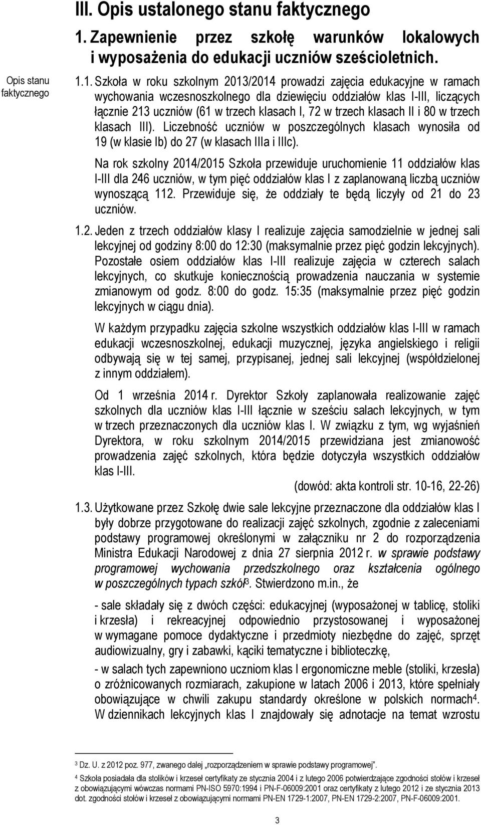 1. Szkoła w roku szkolnym 2013/2014 prowadzi zajęcia edukacyjne w ramach wychowania wczesnoszkolnego dla dziewięciu oddziałów klas I-III, liczących łącznie 213 uczniów (61 w trzech klasach I, 72 w