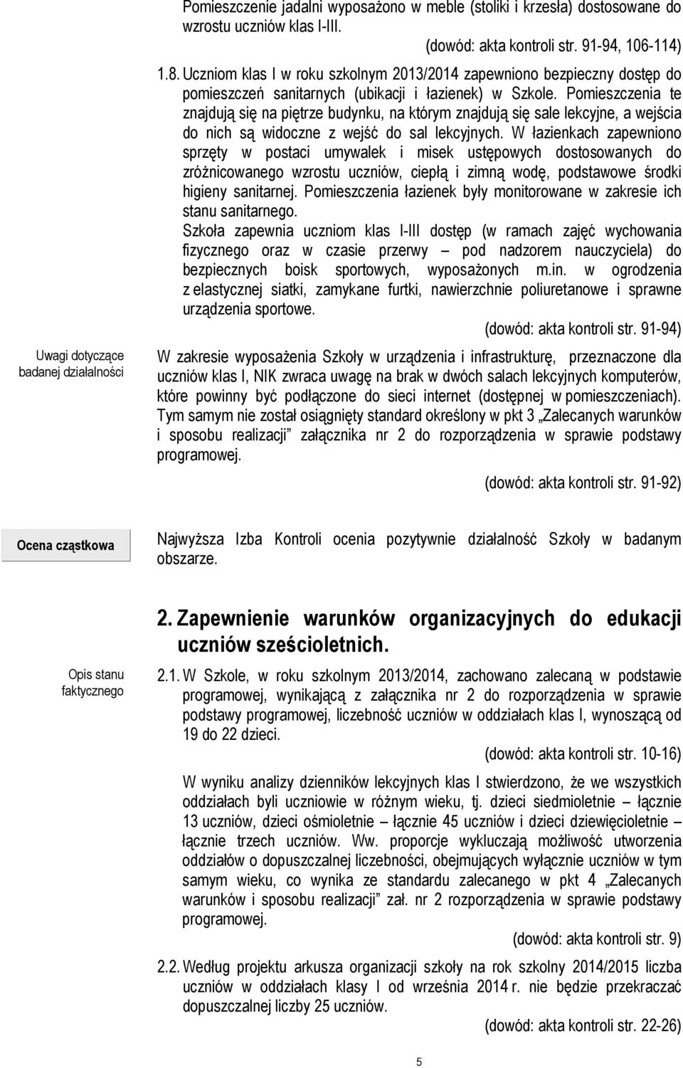 Pomieszczenia te znajdują się na piętrze budynku, na którym znajdują się sale lekcyjne, a wejścia do nich są widoczne z wejść do sal lekcyjnych.