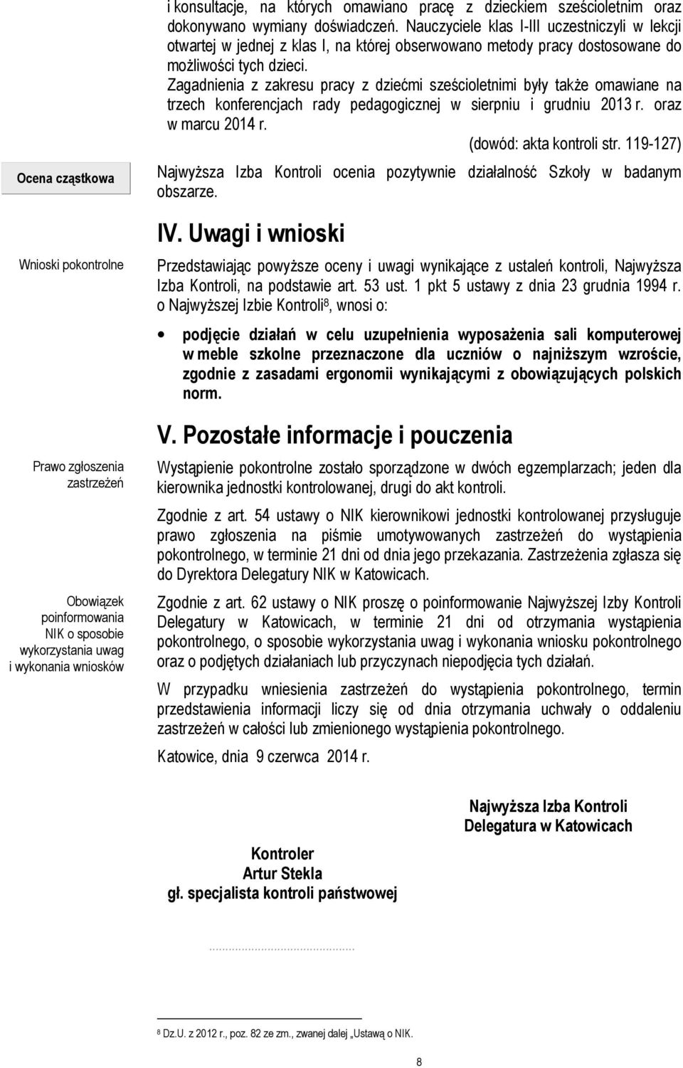 Zagadnienia z zakresu pracy z dziećmi sześcioletnimi były także omawiane na trzech konferencjach rady pedagogicznej w sierpniu i grudniu 2013 r. oraz w marcu 2014 r. (dowód: akta kontroli str.