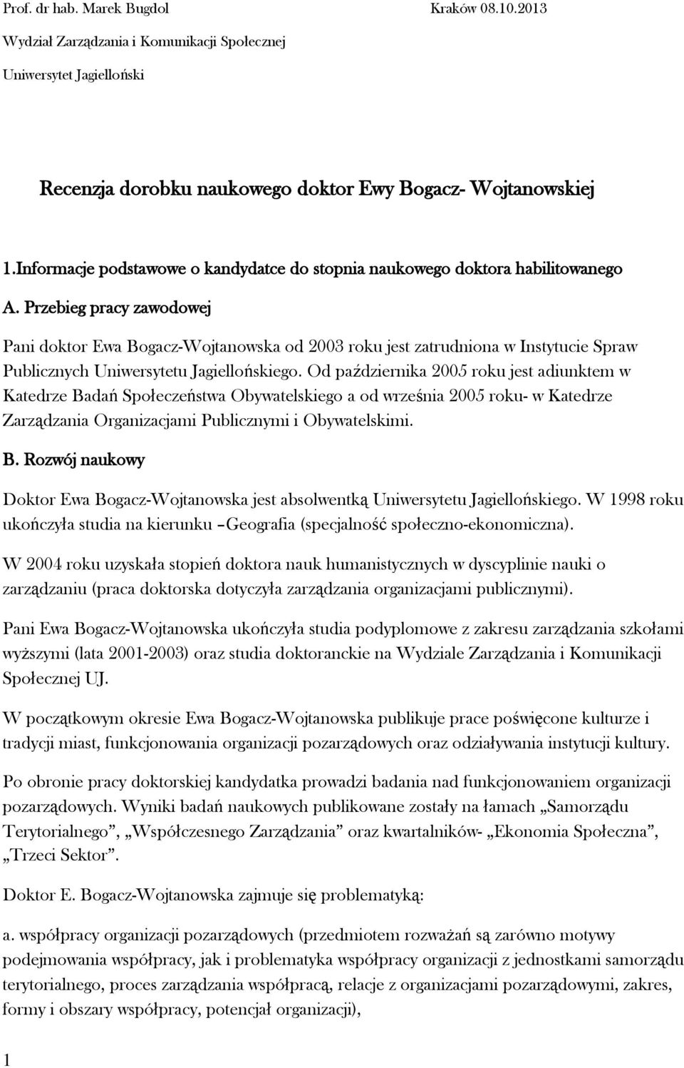 Przebieg pracy zawodowej Pani doktor Ewa Bogacz-Wojtanowska od 2003 roku jest zatrudniona w Instytucie Spraw Publicznych Uniwersytetu Jagiellońskiego.