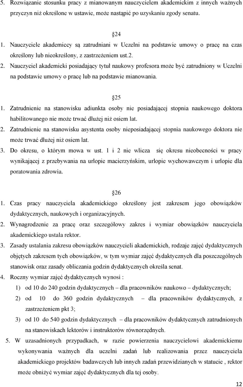 Nauczyciel akademicki posiadający tytuł naukowy profesora może być zatrudniony w Uczelni na podstawie umowy o pracę lub na podstawie mianowania. 25 1.