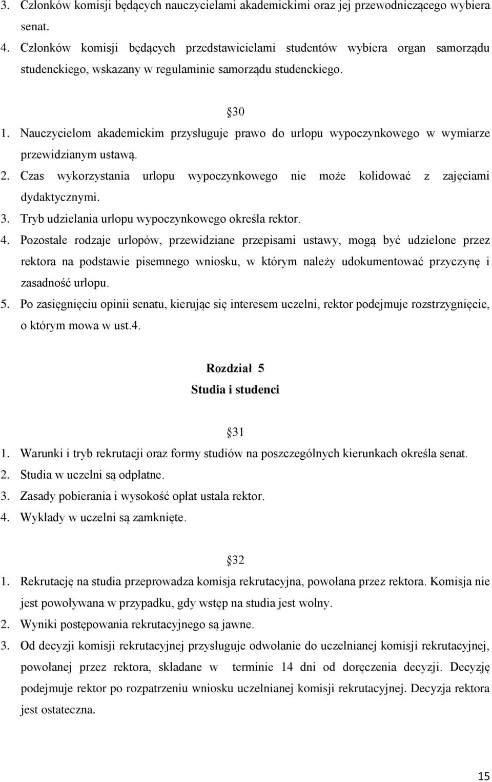 Nauczycielom akademickim przysługuje prawo do urlopu wypoczynkowego w wymiarze przewidzianym ustawą. 2. Czas wykorzystania urlopu wypoczynkowego nie może kolidować z zajęciami dydaktycznymi. 3.