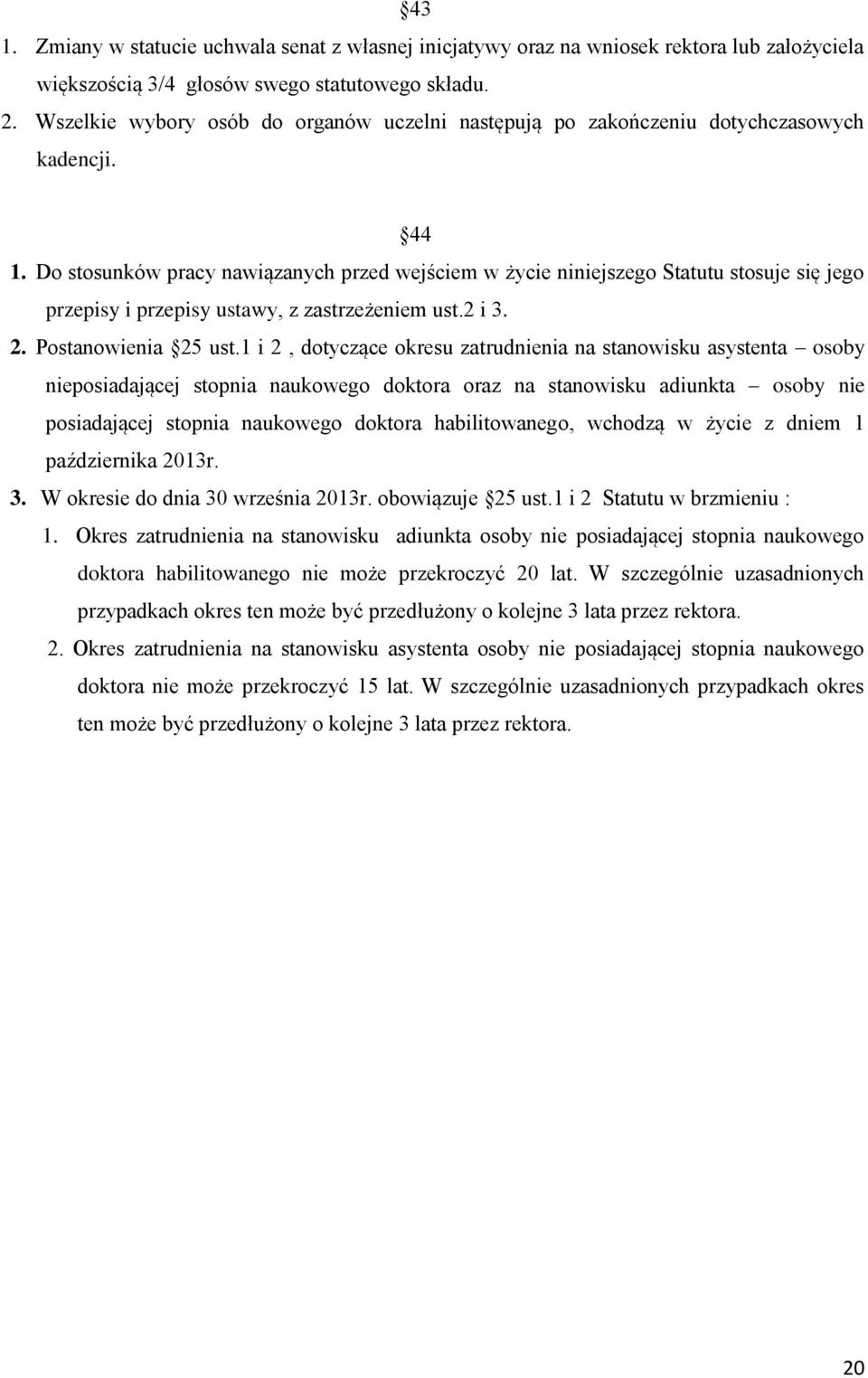 Do stosunków pracy nawiązanych przed wejściem w życie niniejszego Statutu stosuje się jego przepisy i przepisy ustawy, z zastrzeżeniem ust.2 i 3. 2. Postanowienia 25 ust.