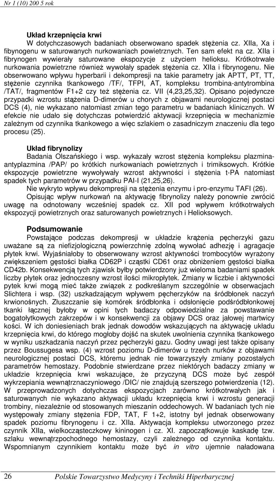 Nie obserwowano wpływu hyperbarii i dekompresji na takie parametry jak APTT, PT, TT, stężenie czynnika tkankowego /TF/, TFPI, AT, kompleksu trombina-antytrombina /TAT/, fragmentów F1+2 czy też