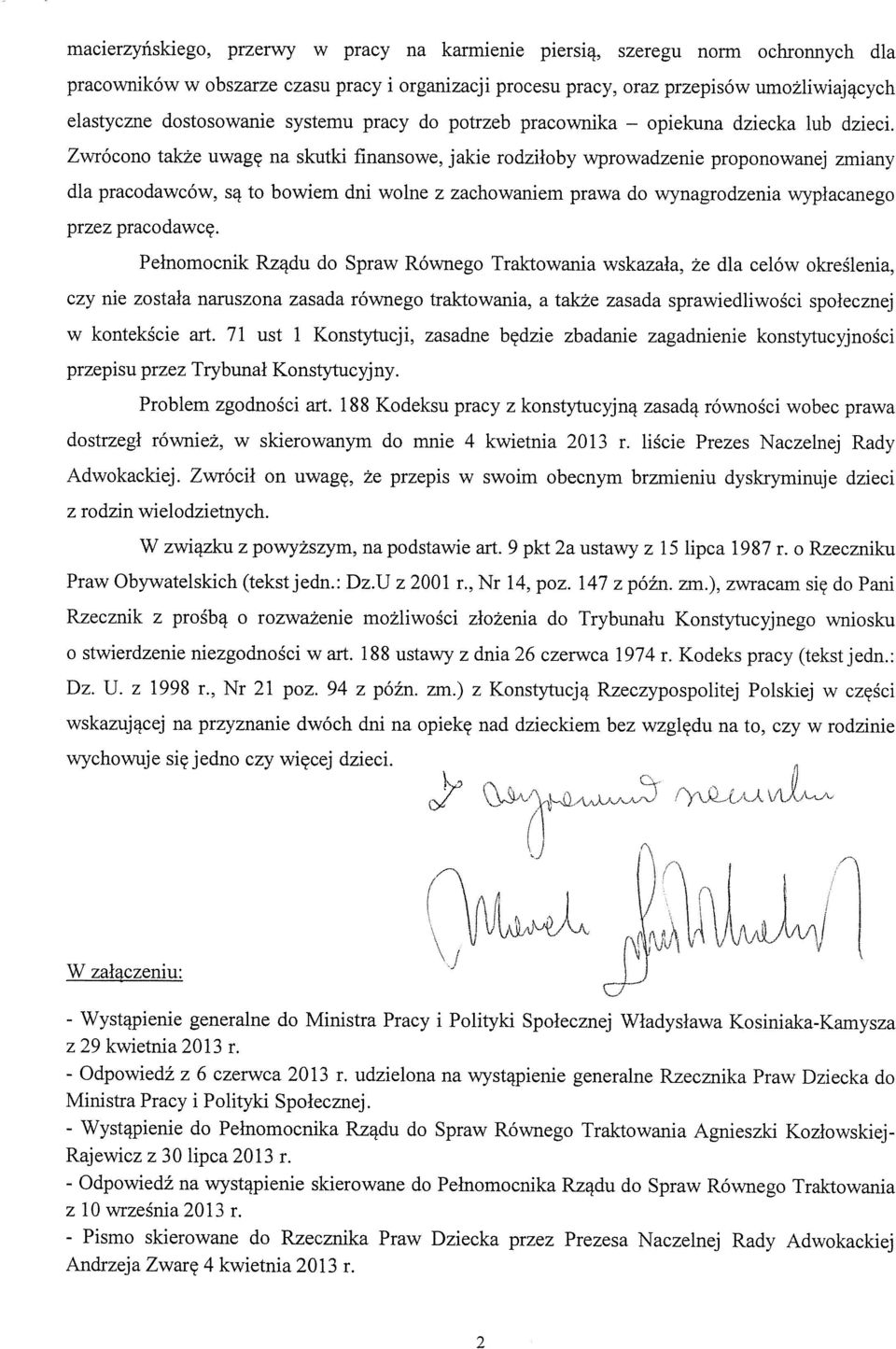 Zwrócono także uwagę na skutki finansowe, jakie rodziłoby wprowadzenie proponowanej zmiany dla pracodawców, są to bowiem dni wolne z zachowaniem prawa do wynagrodzenia wypłacanego przez pracodawcę.