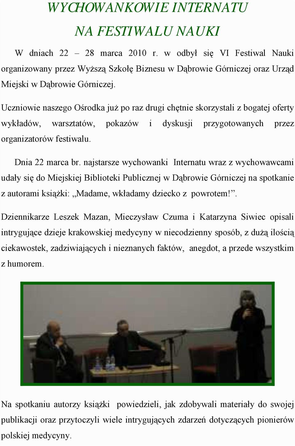 Uczniowie naszego Ośrodka już po raz drugi chętnie skorzystali z bogatej oferty wykładów, warsztatów, pokazów i dyskusji przygotowanych przez organizatorów festiwalu. Dnia 22 marca br.