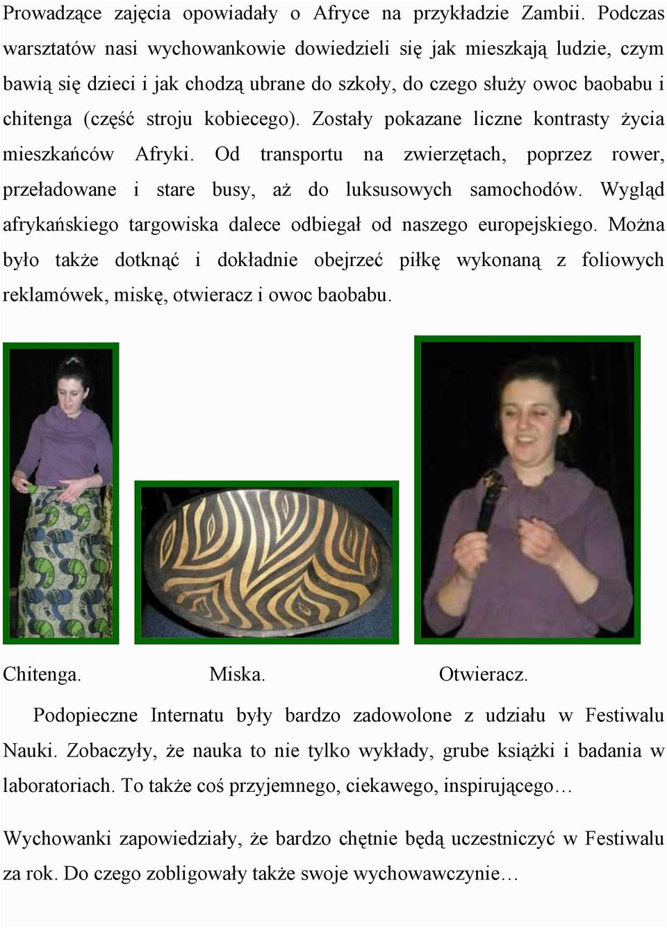 Zostały pokazane liczne kontrasty życia mieszkańców Afryki. Od transportu na zwierzętach, poprzez rower, przeładowane i stare busy, aż do luksusowych samochodów.