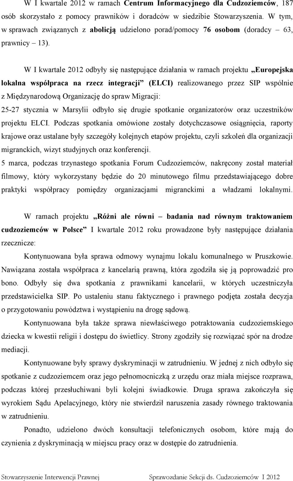 W I kwartale 2012 odbyły się następujące działania w ramach projektu Europejska lokalna współpraca na rzecz integracji (ELCI) realizowanego przez SIP wspólnie z Międzynarodową Organizację do spraw