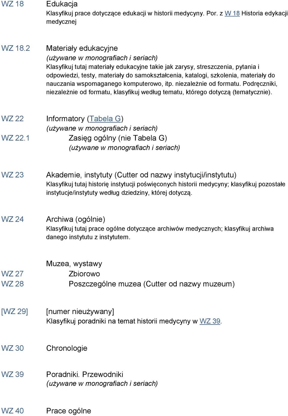 wspomaganego komputerowo, itp. niezależnie od formatu. Podręczniki, niezależnie od formatu, klasyfikuj według tematu, którego dotyczą (tematycznie). WZ 22 Informatory (Tabela G) WZ 22.