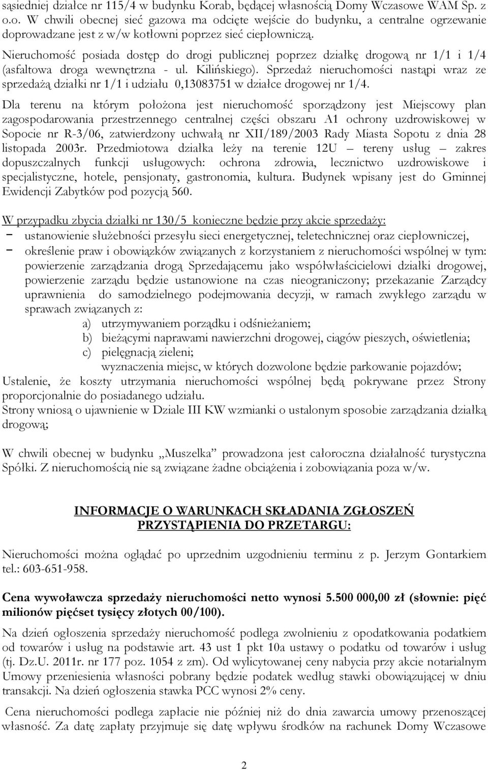 Sprzedaż nieruchomości nastąpi wraz ze sprzedażą działki nr 1/1 i udziału 0,13083751 w działce drogowej nr 1/4.