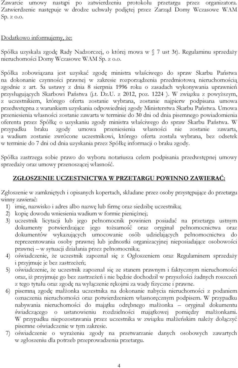 ości Domy Wczasowe WAM Sp. z o.o. Spółka zobowiązana jest uzyskać zgodę ministra właściwego do spraw Skarbu Państwa na dokonanie czynności prawnej w zakresie rozporządzenia przedmiotową nieruchomością zgodnie z art.
