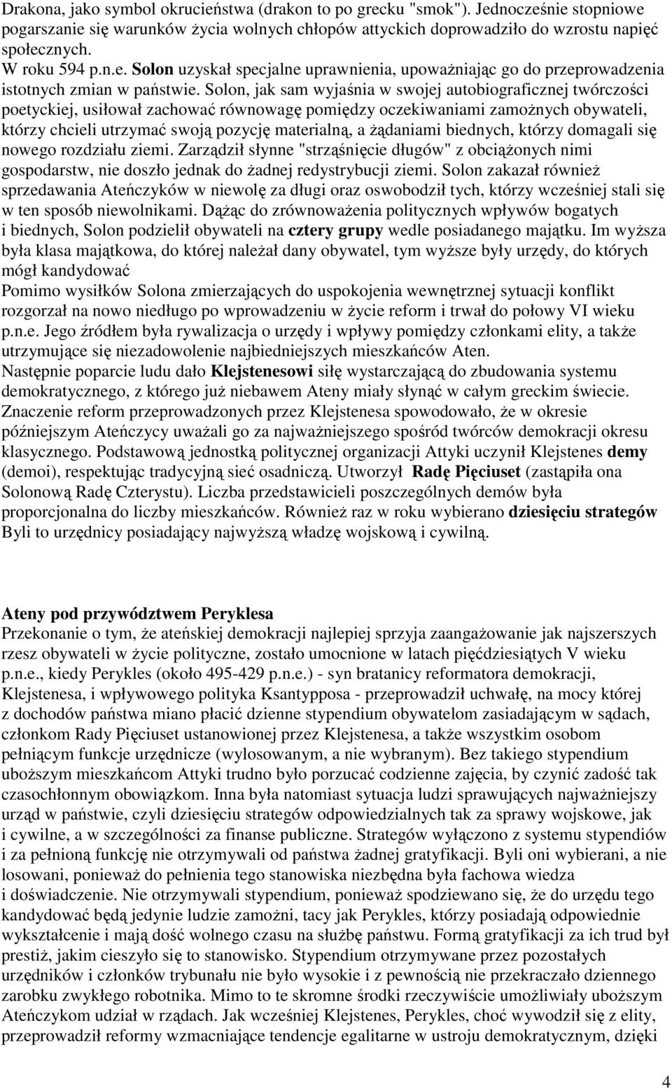 Solon, jak sam wyjaśnia w swojej autobiograficznej twórczości poetyckiej, usiłował zachować równowagę pomiędzy oczekiwaniami zamożnych obywateli, którzy chcieli utrzymać swoją pozycję materialną, a