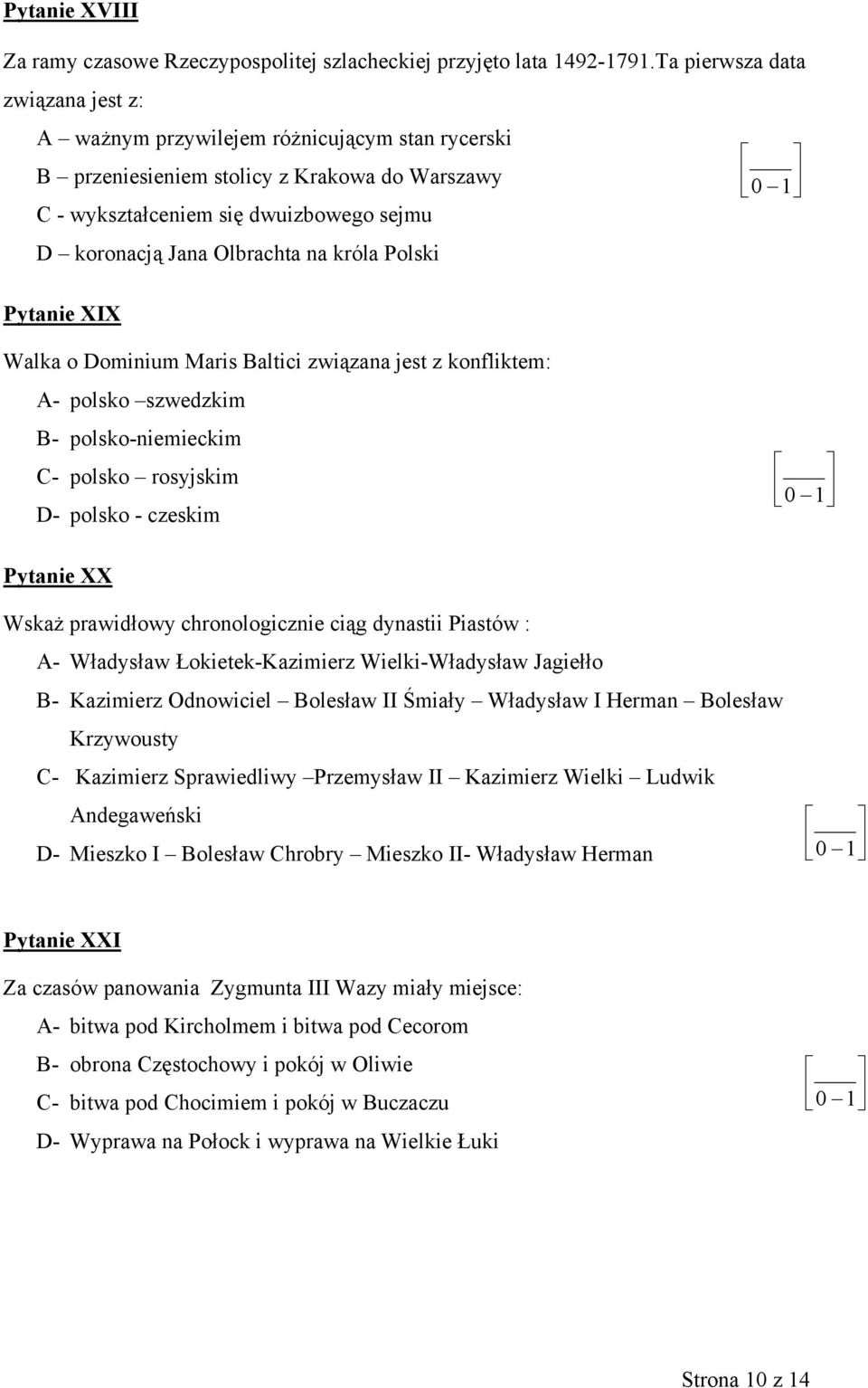 Olbrachta na króla Polski Pytanie XIX Walka o Dominium Maris Baltici związana jest z konfliktem: A- polsko szwedzkim B- polsko-niemieckim C- polsko rosyjskim D- polsko - czeskim 0 1 Pytanie XX Wskaż