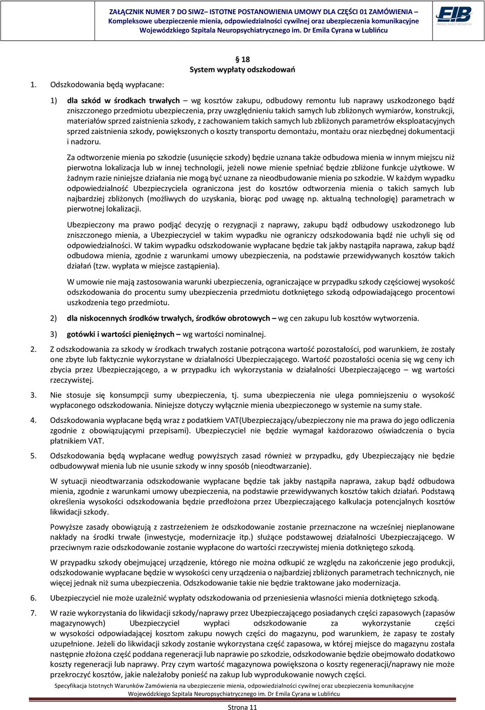 sprzed zaistnienia szkody, powiększonych o koszty transportu demontażu, montażu oraz niezbędnej dokumentacji i nadzoru.