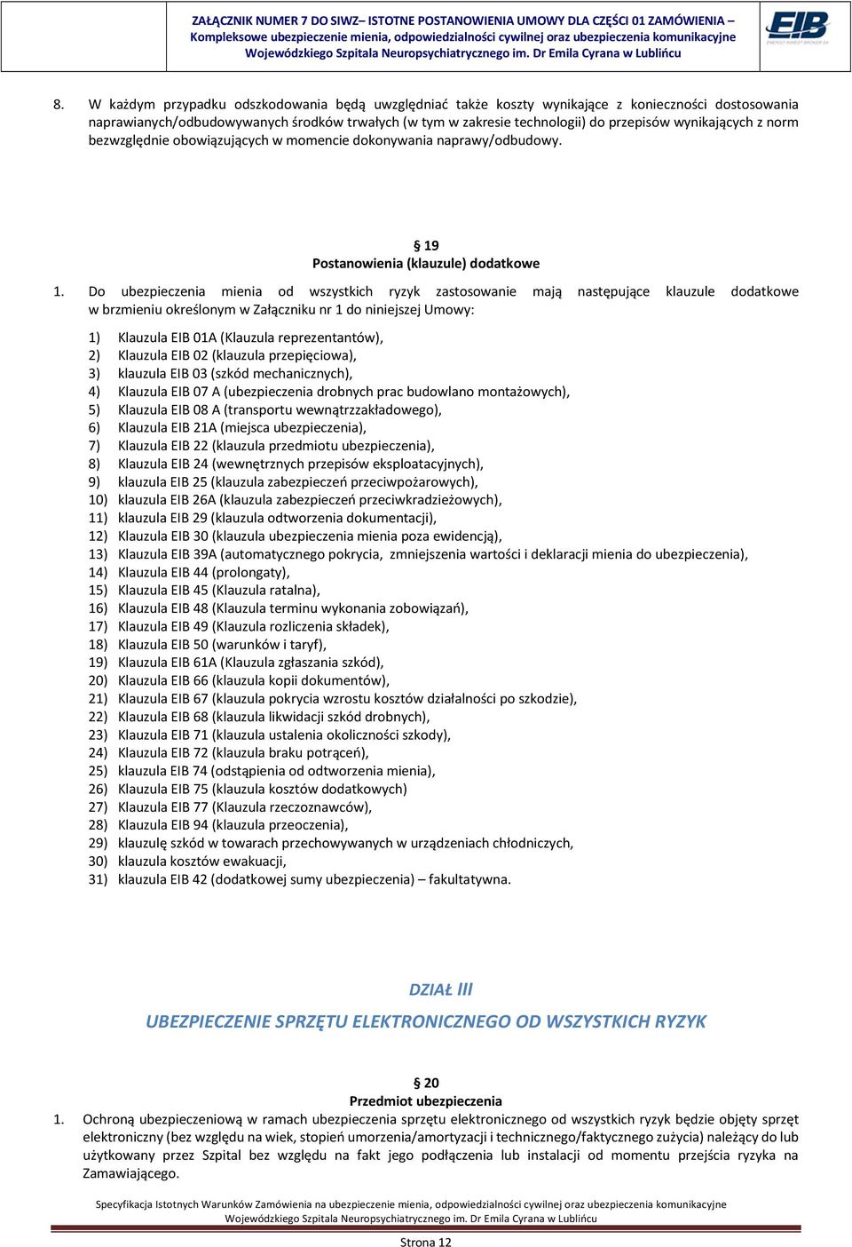 Do ubezpieczenia mienia od wszystkich ryzyk zastosowanie mają następujące klauzule dodatkowe w brzmieniu określonym w Załączniku nr 1 do niniejszej Umowy: 1) Klauzula EIB 01A (Klauzula