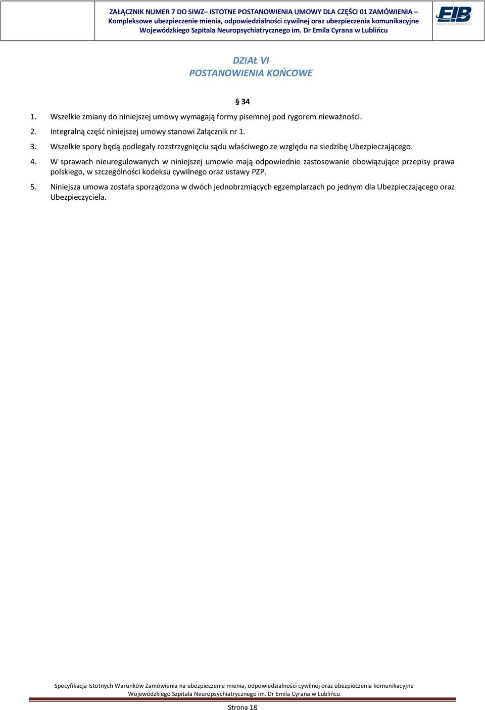 Wszelkie spory będą podlegały rozstrzygnięciu sądu właściwego ze względu na siedzibę Ubezpieczającego. 34 4.
