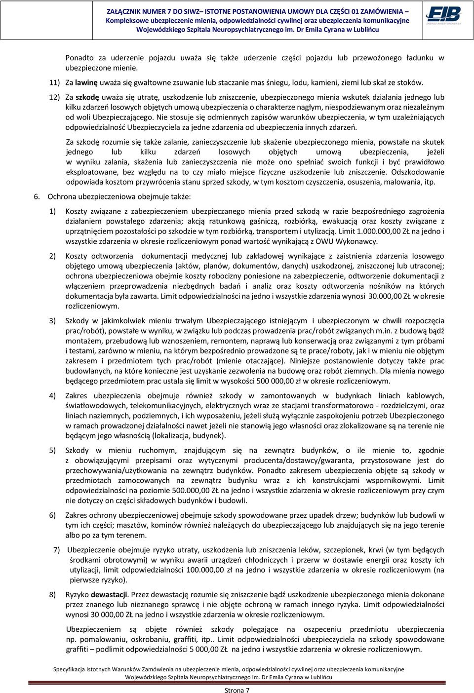 12) Za szkodę uważa się utratę, uszkodzenie lub zniszczenie, ubezpieczonego mienia wskutek działania jednego lub kilku zdarzeń losowych objętych umową ubezpieczenia o charakterze nagłym,