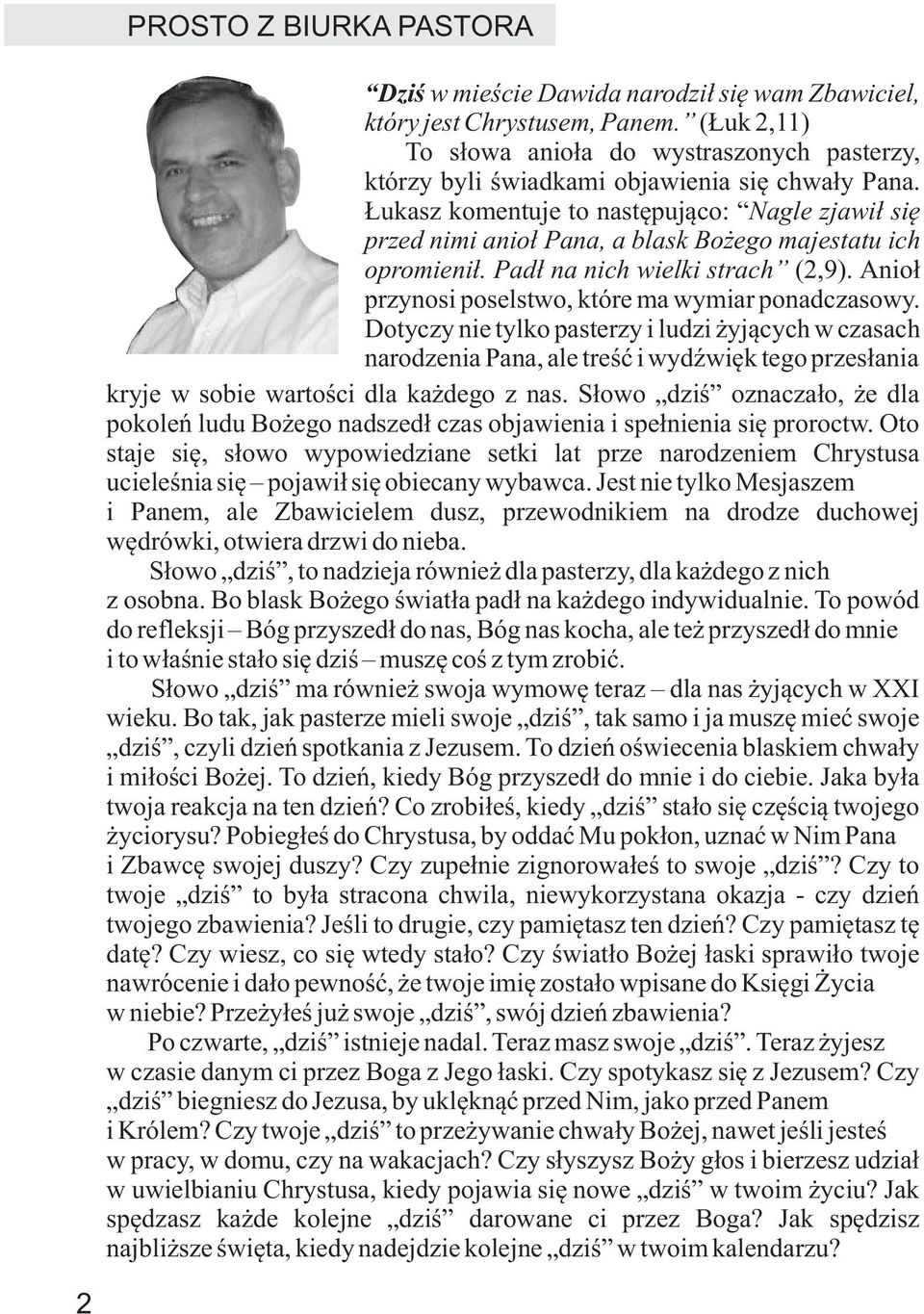 ukasz komentuje to nastêpuj¹co: Nagle zjawi³ siê przed nimi anio³ Pana, a blask Bo ego majestatu ich opromieni³. Pad³ na nich wielki strach (2,9).