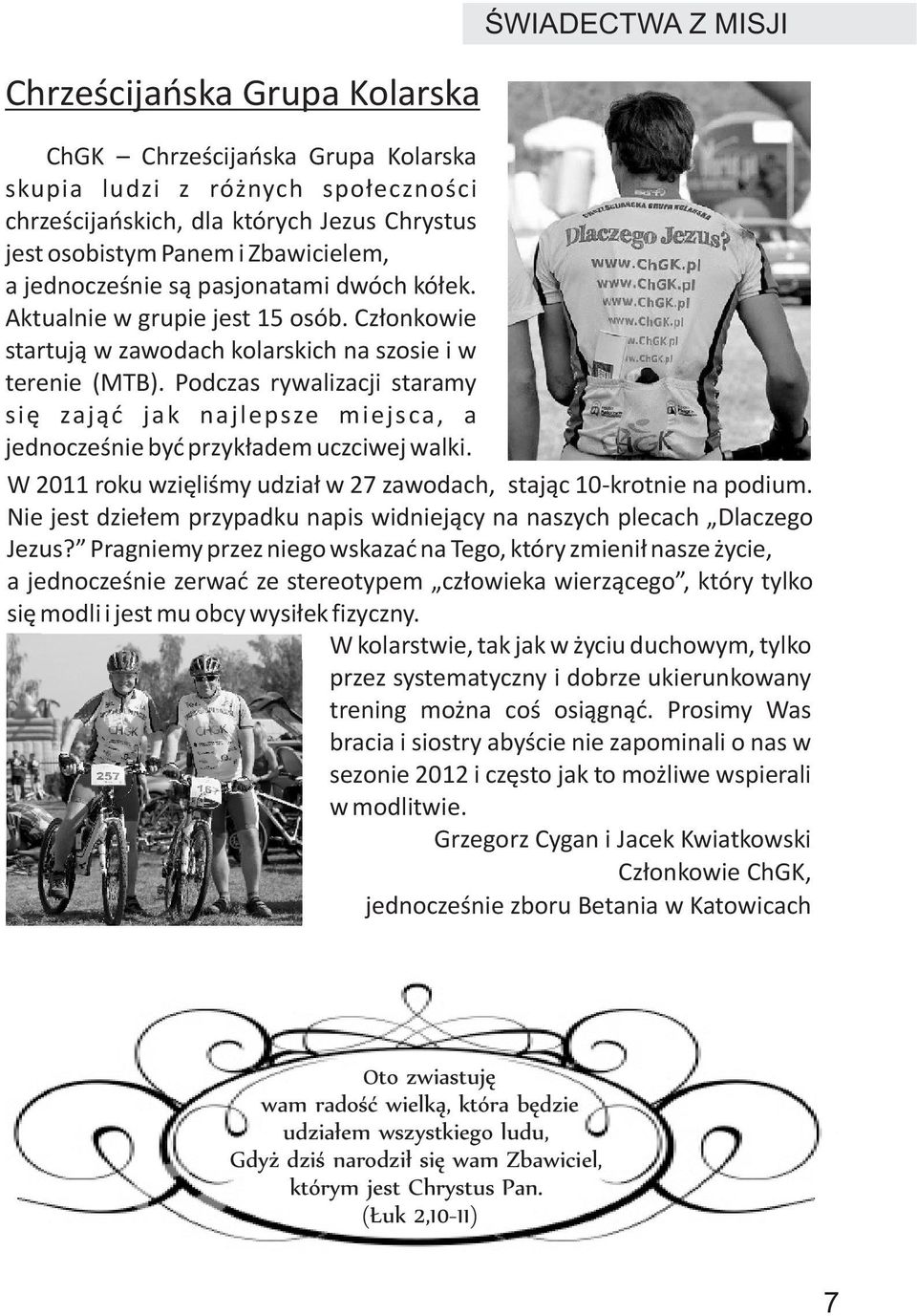 Podczas rywalizacji staramy siê zaj¹æ jak najlepsze miejsca, a jednoczeœnie byæ przyk³adem uczciwej walki. W 2011 roku wziêliœmy udzia³ w 27 zawodach, staj¹c 10-krotnie na podium.
