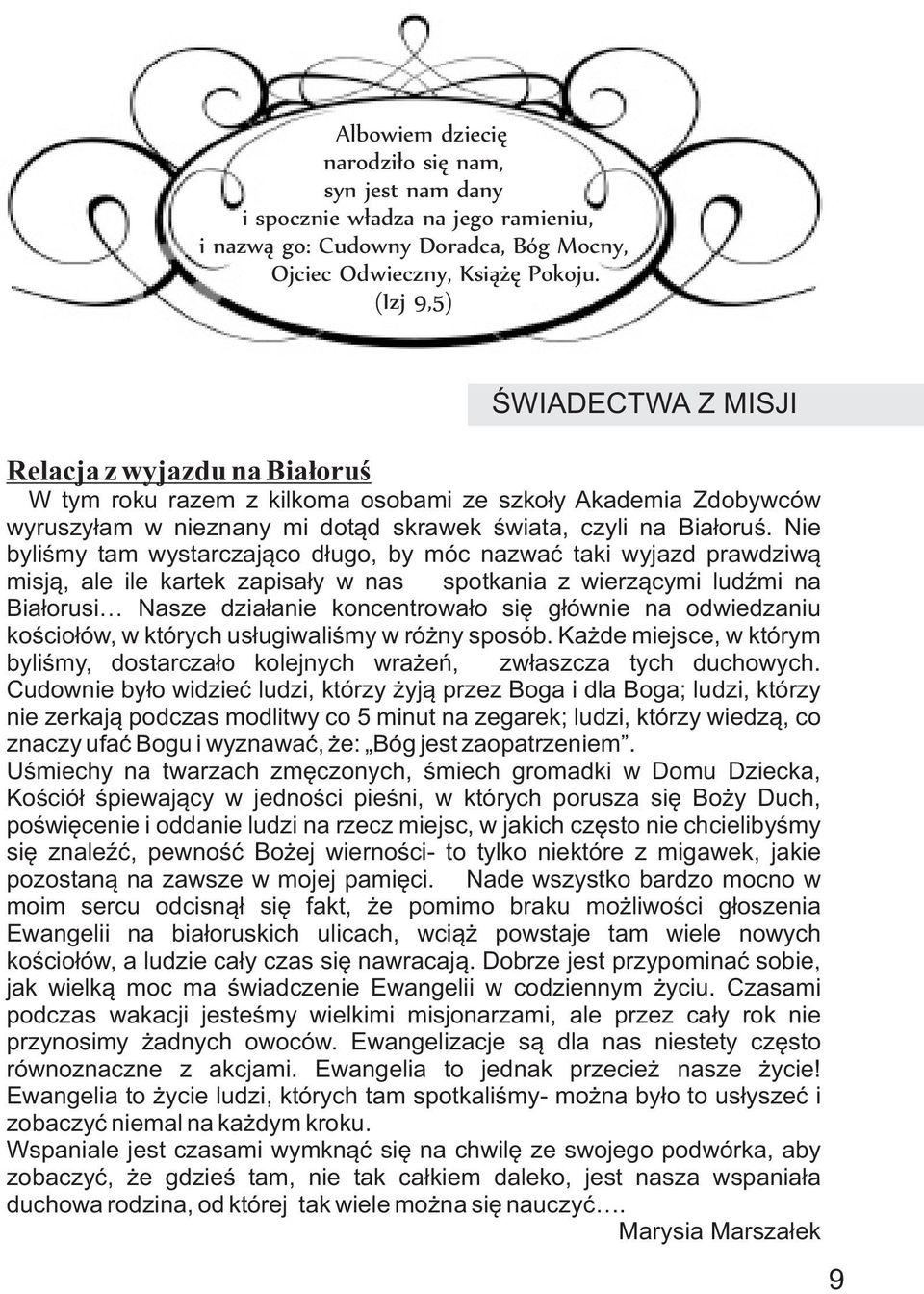 Nie byliœmy tam wystarczaj¹co d³ugo, by móc nazwaæ taki wyjazd prawdziw¹ misj¹, ale ile kartek zapisa³y w nas spotkania z wierz¹cymi ludÿmi na Bia³orusi Nasze dzia³anie koncentrowa³o siê g³ównie na