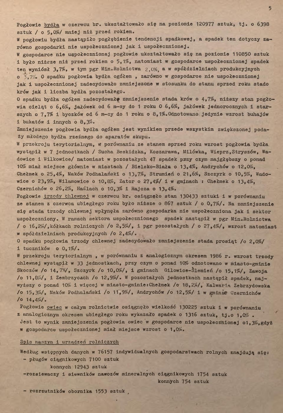 W gospodarce ne uspołecznonej pogłowe ukształtowało sę na pozome 0850 sztuk było nższe nż przed rokem o 5,%, natomast w gospodarce uspołecznonej spadek ten wynósł 3,7%, w tym pgr Mn.