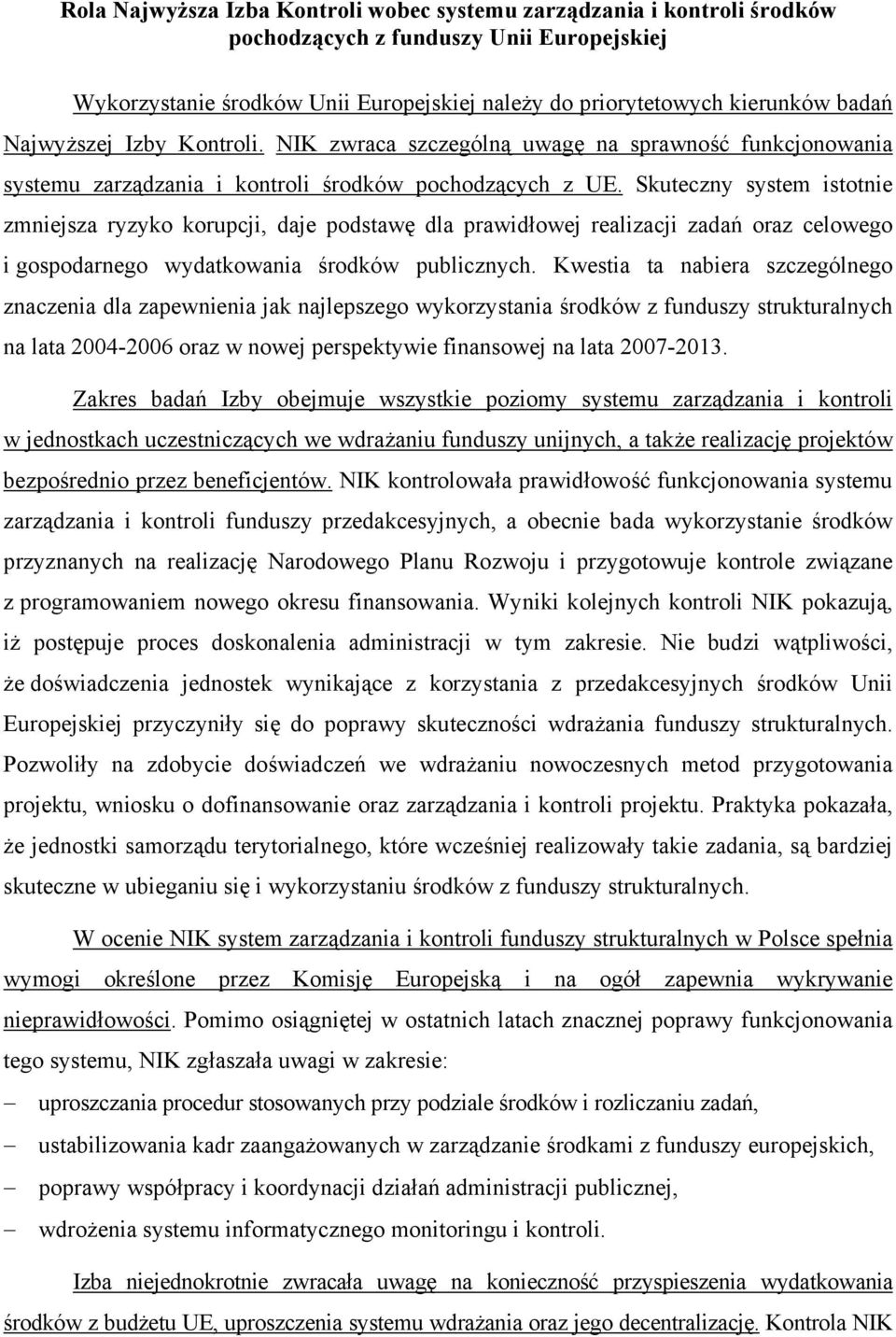 Skuteczny system istotnie zmniejsza ryzyko korupcji, daje podstawę dla prawidłowej realizacji zadań oraz celowego i gospodarnego wydatkowania środków publicznych.