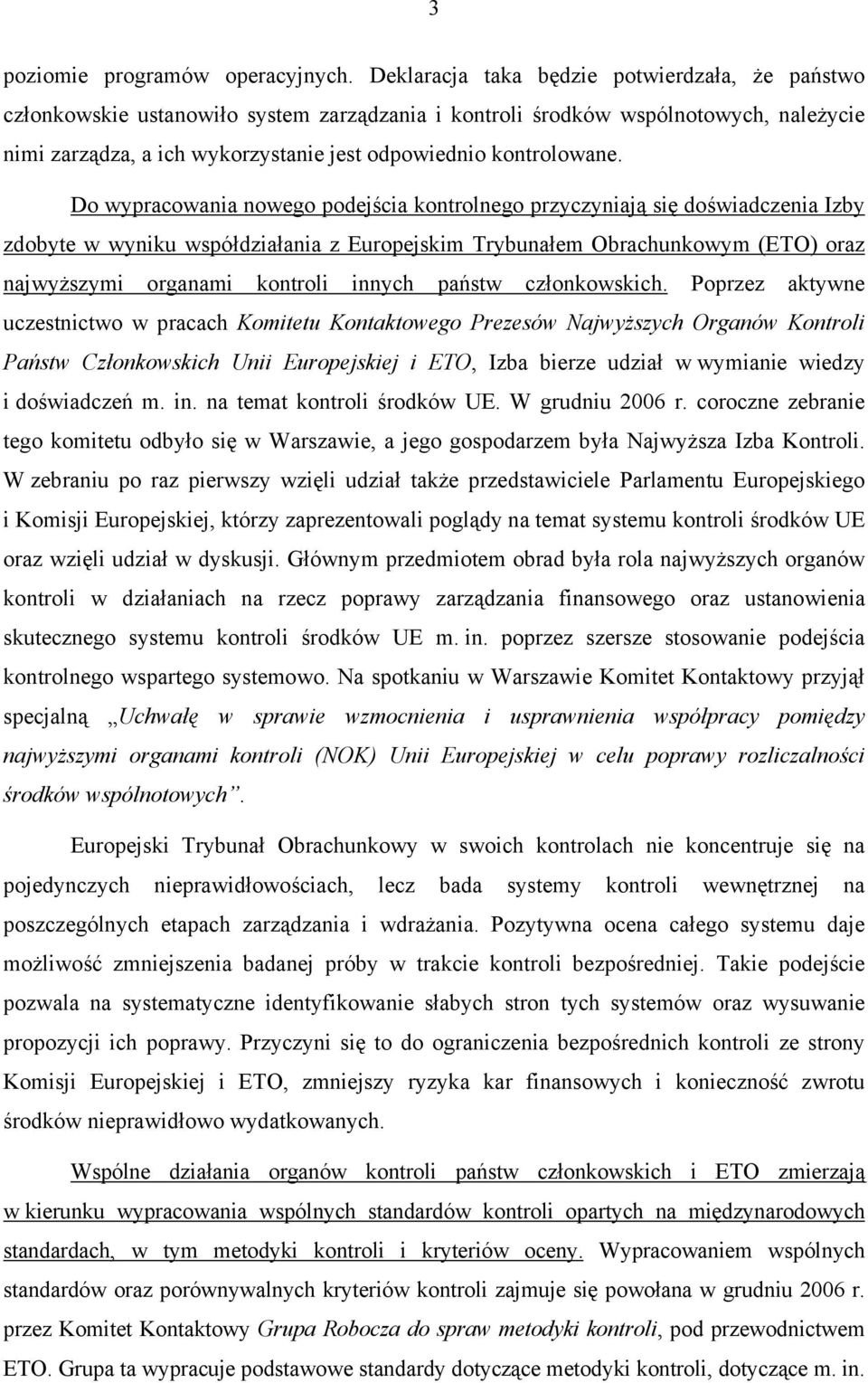 Do wypracowania nowego podejścia kontrolnego przyczyniają się doświadczenia Izby zdobyte w wyniku współdziałania z Europejskim Trybunałem Obrachunkowym (ETO) oraz najwyższymi organami kontroli innych