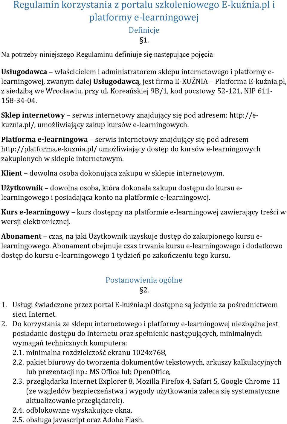 E-KUŹNIA Platforma E-kuźnia.pl, z siedzibą we Wrocławiu, przy ul. Koreańskiej 9B/1, kod pocztowy 52-121, NIP 611-158-34-04.