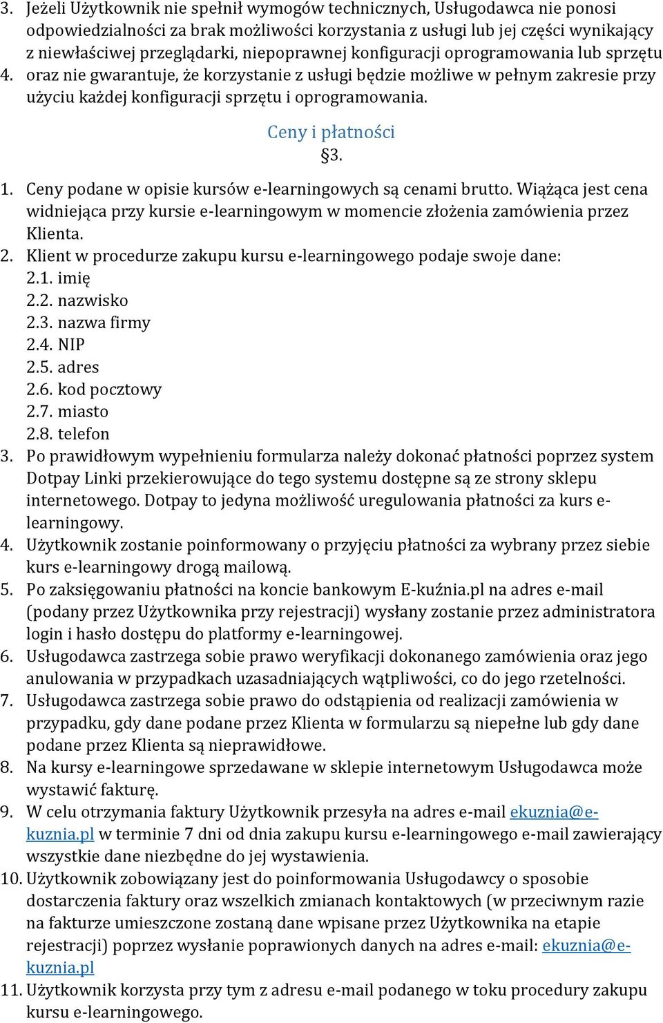 Ceny i płatności 3. 1. Ceny podane w opisie kursów e-learningowych są cenami brutto. Wiążąca jest cena widniejąca przy kursie e-learningowym w momencie złożenia zamówienia przez Klienta. 2.