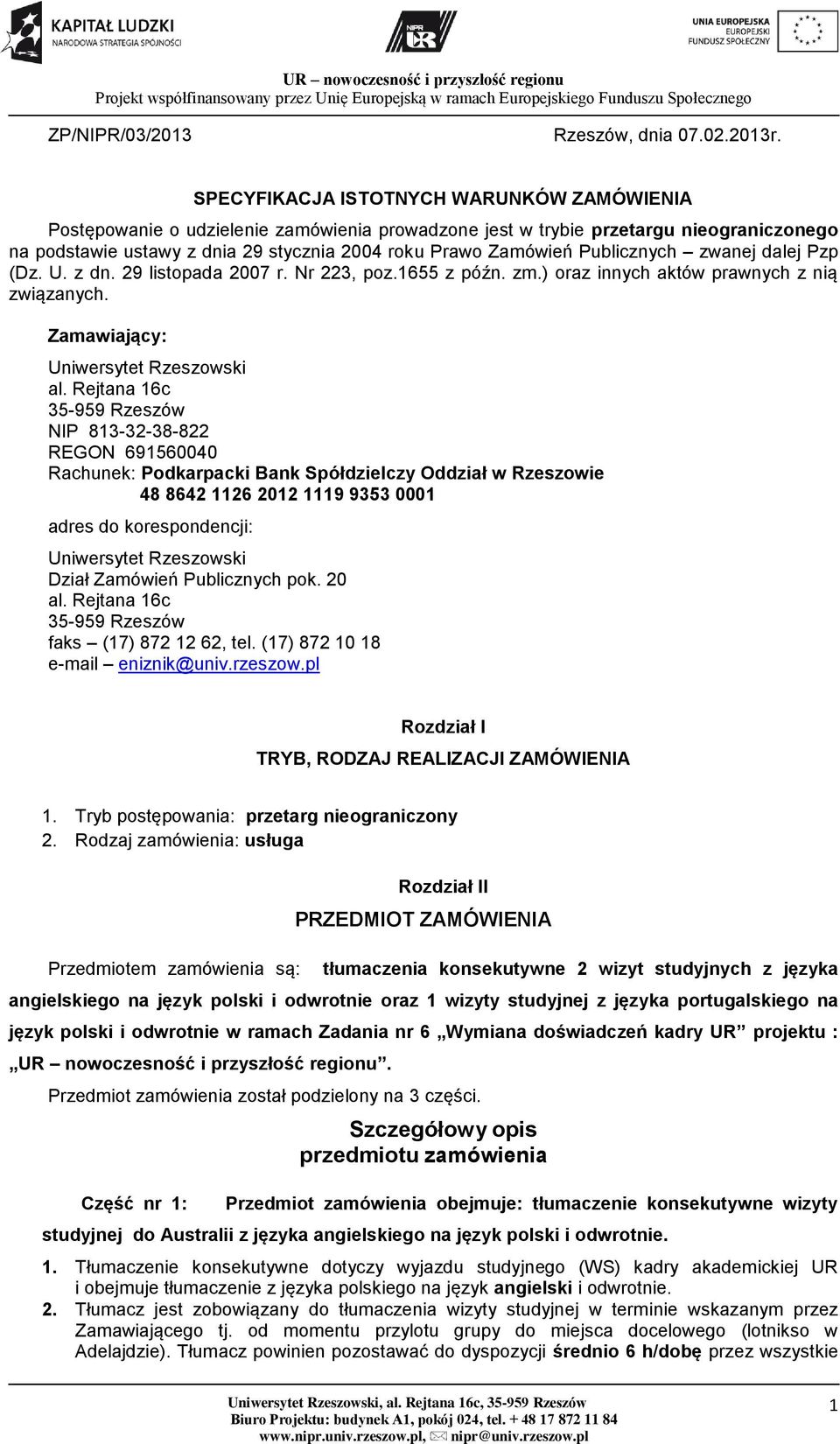 Publicznych zwanej dalej Pzp (Dz. U. z dn. 29 listopada 2007 r. Nr 223, poz.1655 z późn. zm.) oraz innych aktów prawnych z nią związanych. Zamawiający: Uniwersytet Rzeszowski al.