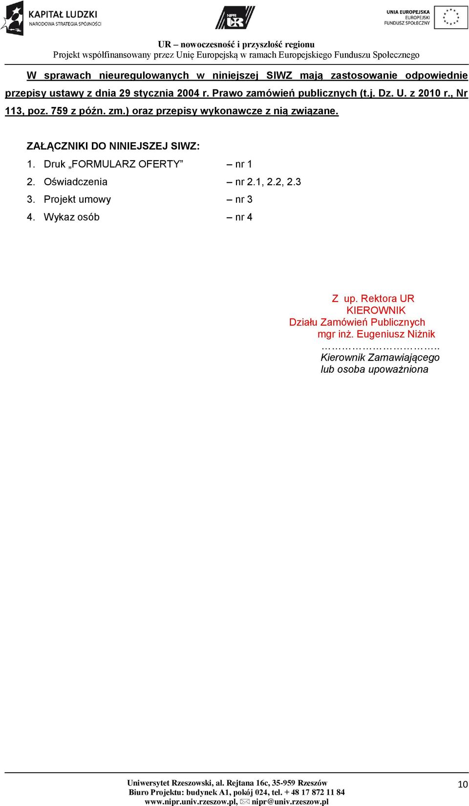 ZAŁĄCZNIKI DO NINIEJSZEJ SIWZ: 1. Druk FORMULARZ OFERTY nr 1 2. Oświadczenia nr 2.1, 2.2, 2.3 3. Projekt umowy nr 3 4.