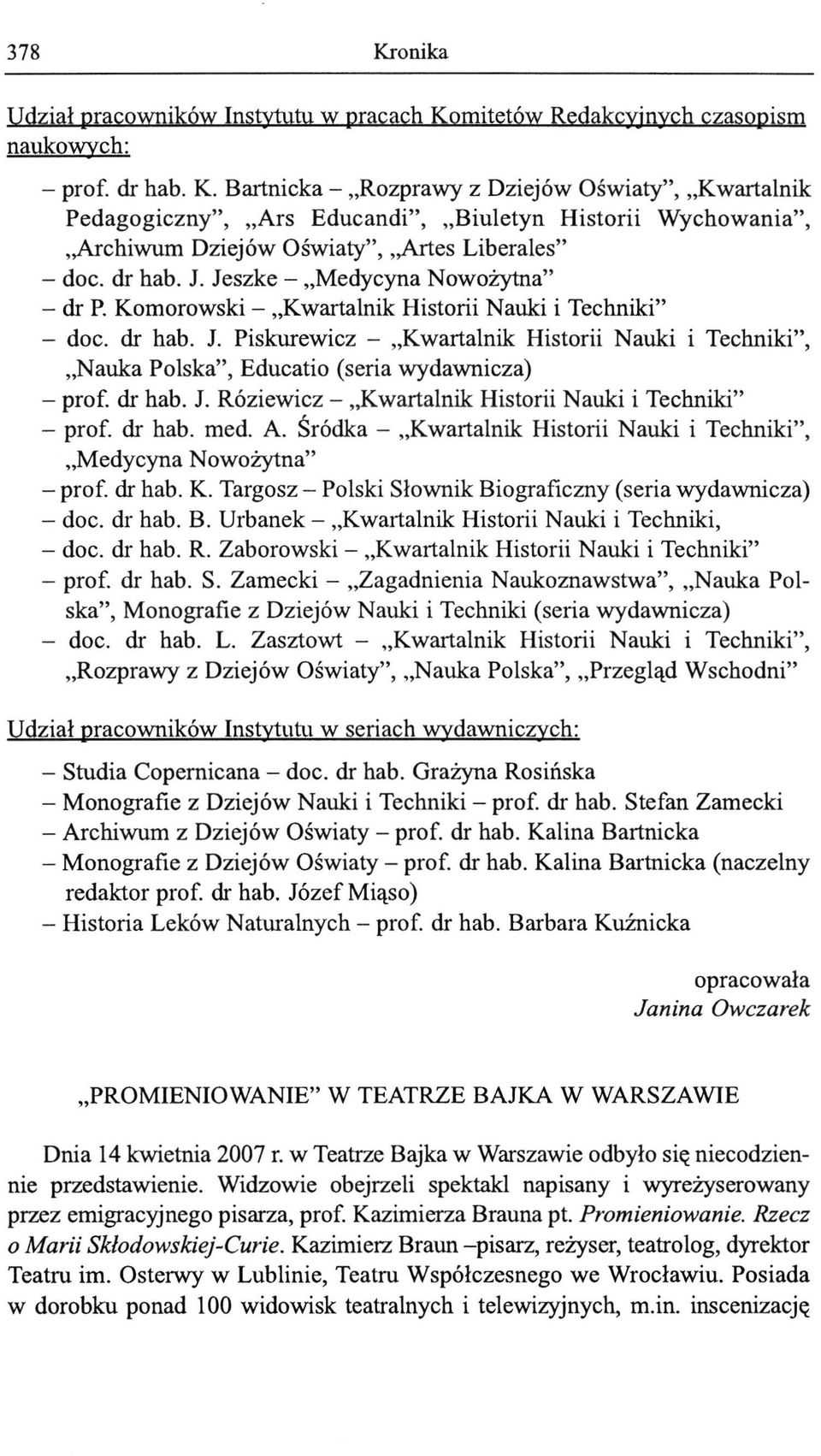 dr hab. J. Róziewicz - Kwartalnik Historii Nauki i Techniki" - prof. dr hab. med. A. Środka - Kwartalnik Historii Nauki i Techniki", Medycyna Nowożytna" - prof. dr hab. K. Targosz - Polski Słownik Biograficzny (seria wydawnicza) - doc.