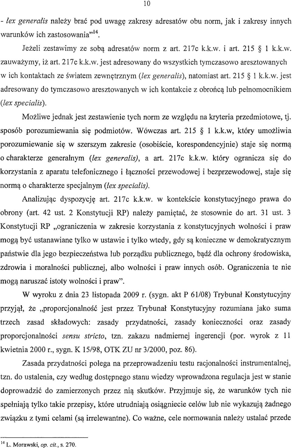 Możliwe jednakjest zestawienie tych norm ze względu na kryteria przedmiotowe, tj. sposób porozumiewania się podmiotów. Wówczas art. 215 l k.k.w, który umożliwia porozumiewanie się w szerszym zakresie (osobiście, korespondencyjnie) staje się normą o charakterze generalnym (lex generalis), a art.