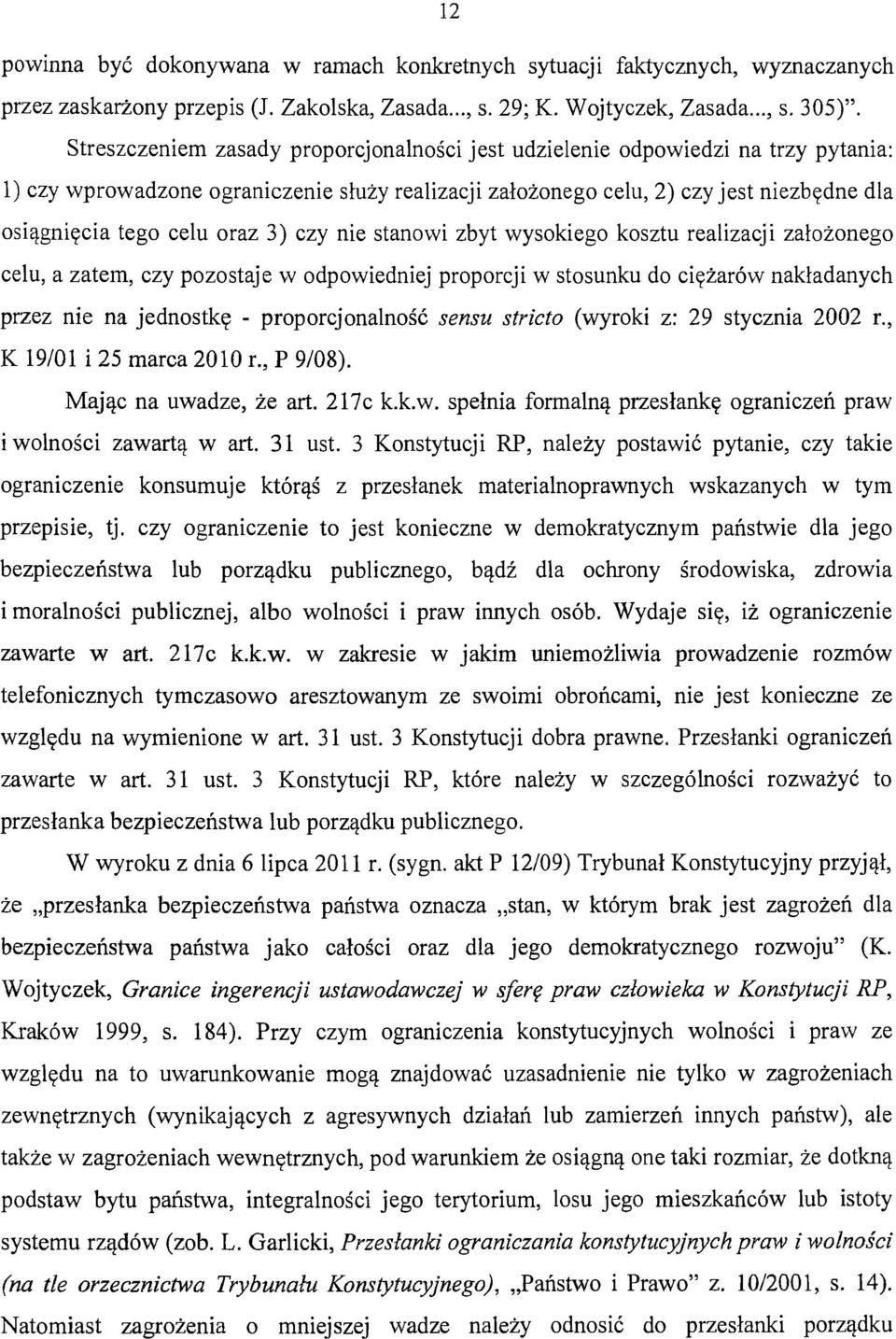 oraz 3) czy nie stanowi zbyt wysokiego kosztu realizacji założonego celu, a zatem, czy pozostaje w odpowiedniej proporcji w stosunku do ciężarów nakładanych przez nie na jednostkę - proporcjonalność