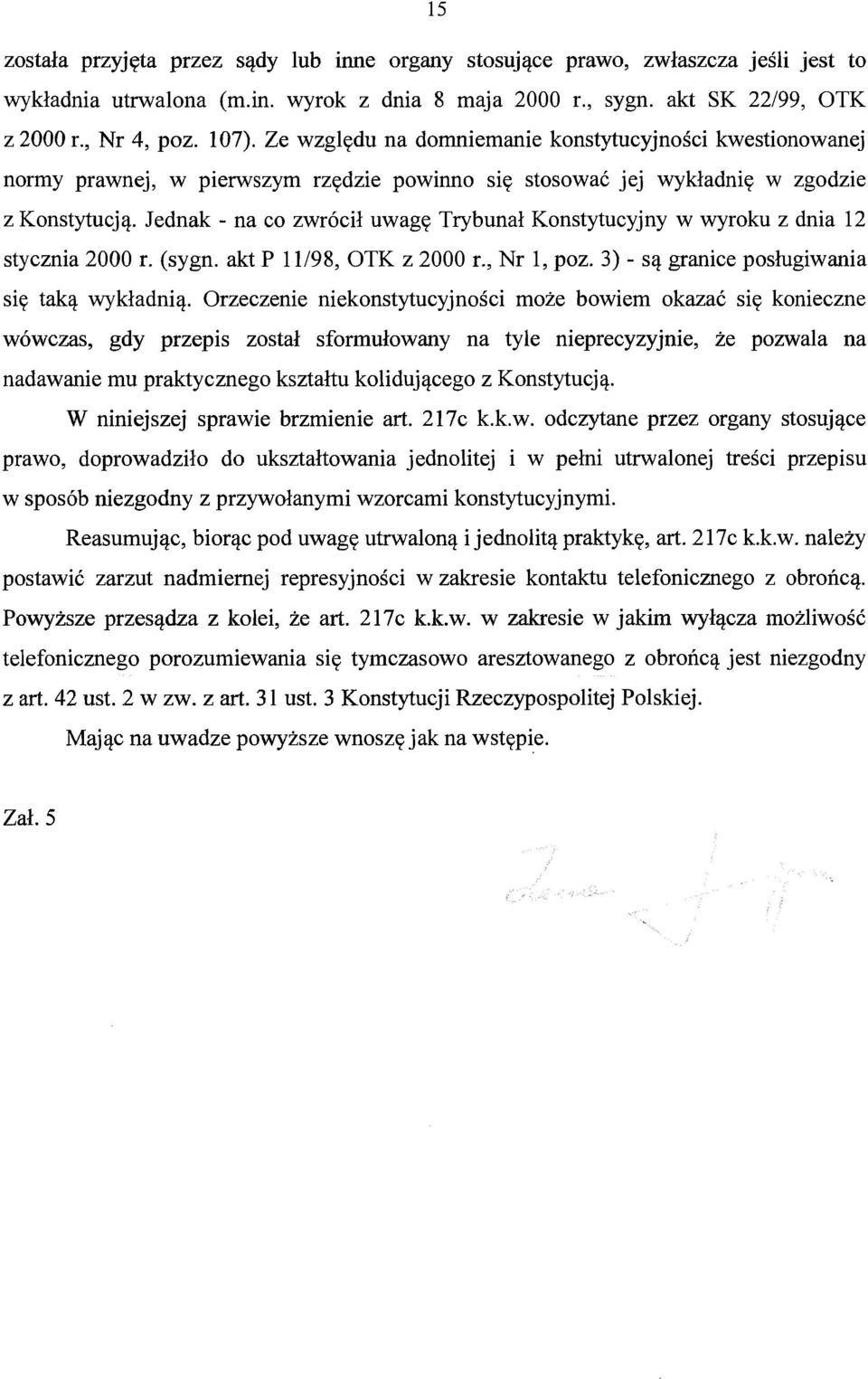 Jednak- na co zwrócił uwagę Trybunał Konstytucyjny w wyroku z dnia 12 stycznia 2000 r. (sygn. akt P 11198, OTK z 2000 r., Nr l, poz. 3)- są granice posługiwania się taką wykładnią.