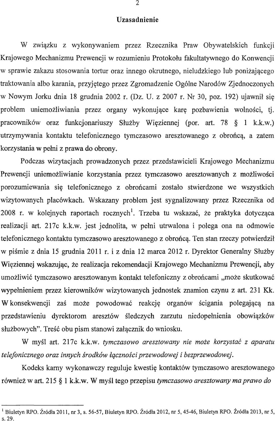 Nr 30, poz. 192) ujawnił się problem uniemożliwiania przez organy wykonujące karę pozbawienia wolności, tj. pracowników oraz funkcjonariuszy Służby Więziennej (por. art. 78 l k.k.w.) utrzymywania kontaktu telefonicznego tymczasowo aresztowanego z obrońcą, a zatem korzystania w pełni z prawa do obrony.