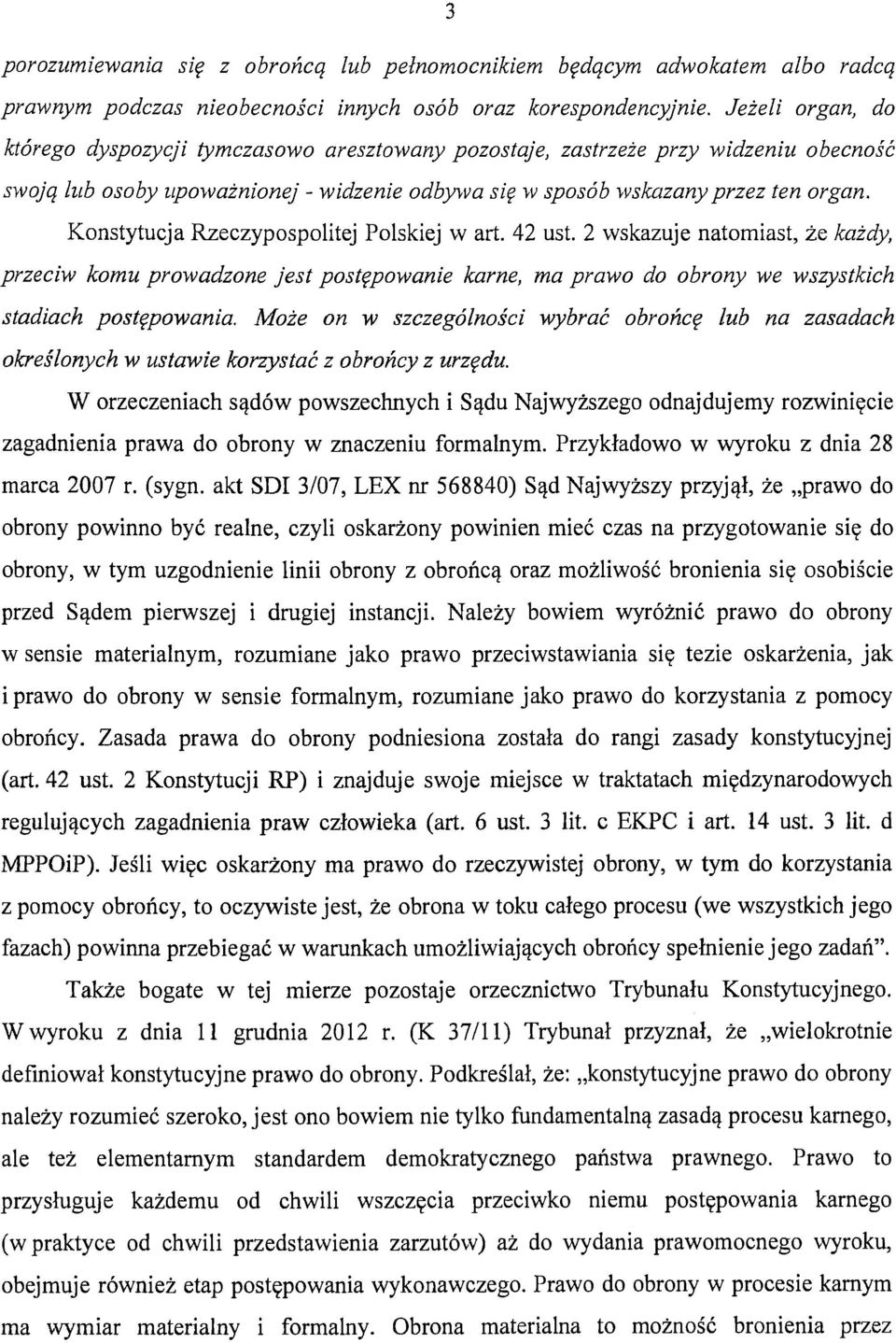 Konstytucja Rzeczypospolitej Polskiej wart. 42 ust. 2 wskazuje natomiast, że każdy, przeciw komu prowadzone jest postępowanie karne, ma prawo do obrony we wszystkich stadiach postępowania.