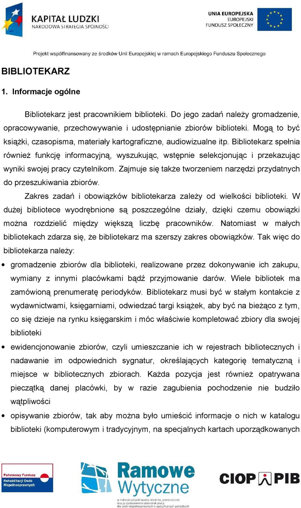 Bibliotekarz spełnia również funkcję informacyjną, wyszukując, wstępnie selekcjonując i przekazując wyniki swojej pracy czytelnikom.