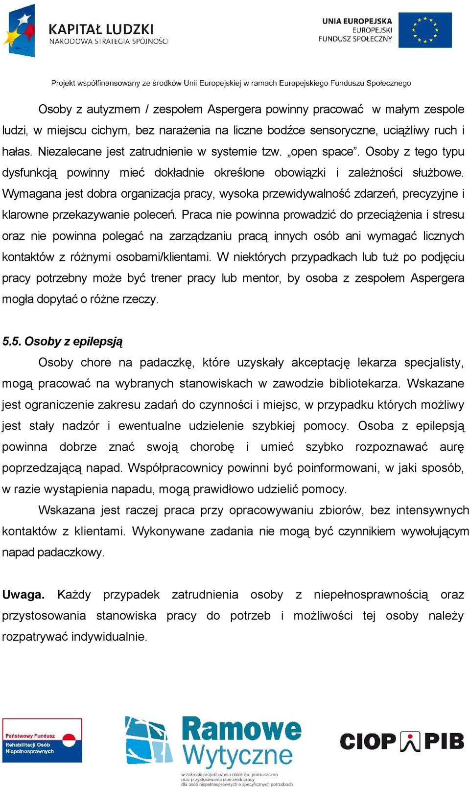 Wymagana jest dobra organizacja pracy, wysoka przewidywalność zdarzeń, precyzyjne i klarowne przekazywanie poleceń.
