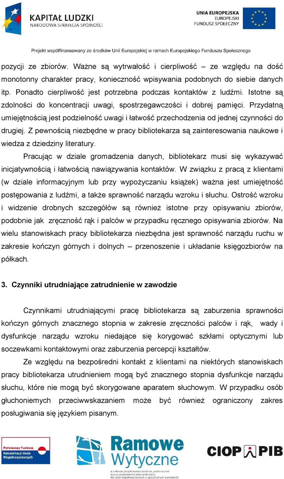 Przydatną umiejętnością jest podzielność uwagi i łatwość przechodzenia od jednej czynności do drugiej.