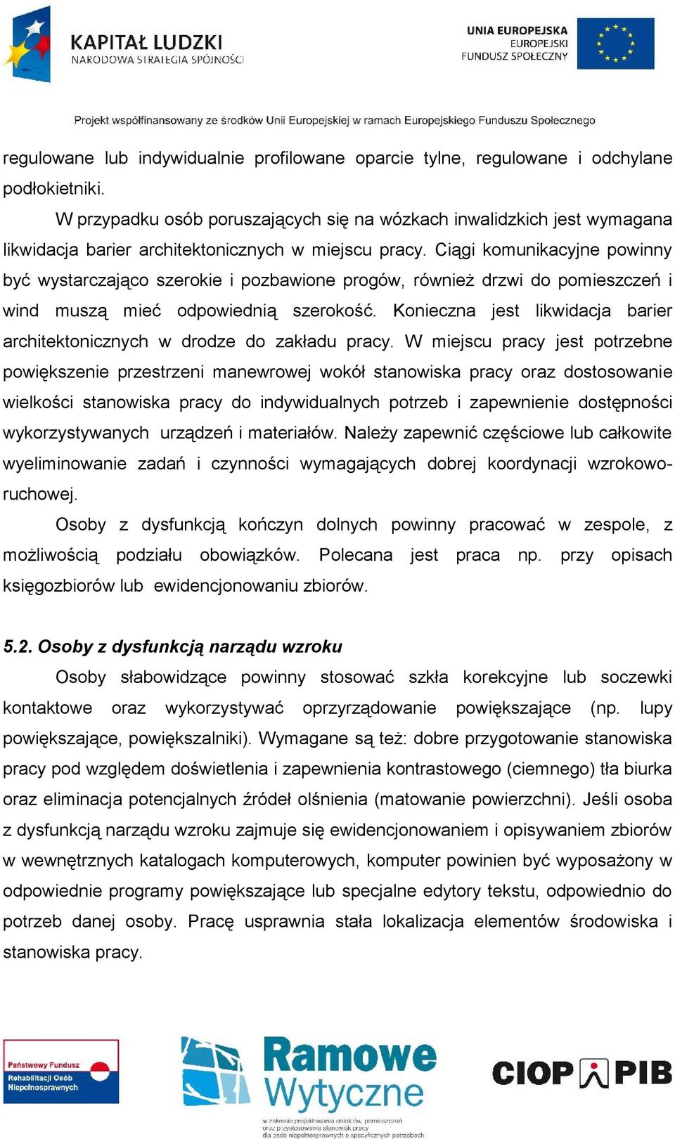 Ciągi komunikacyjne powinny być wystarczająco szerokie i pozbawione progów, również drzwi do pomieszczeń i wind muszą mieć odpowiednią szerokość.