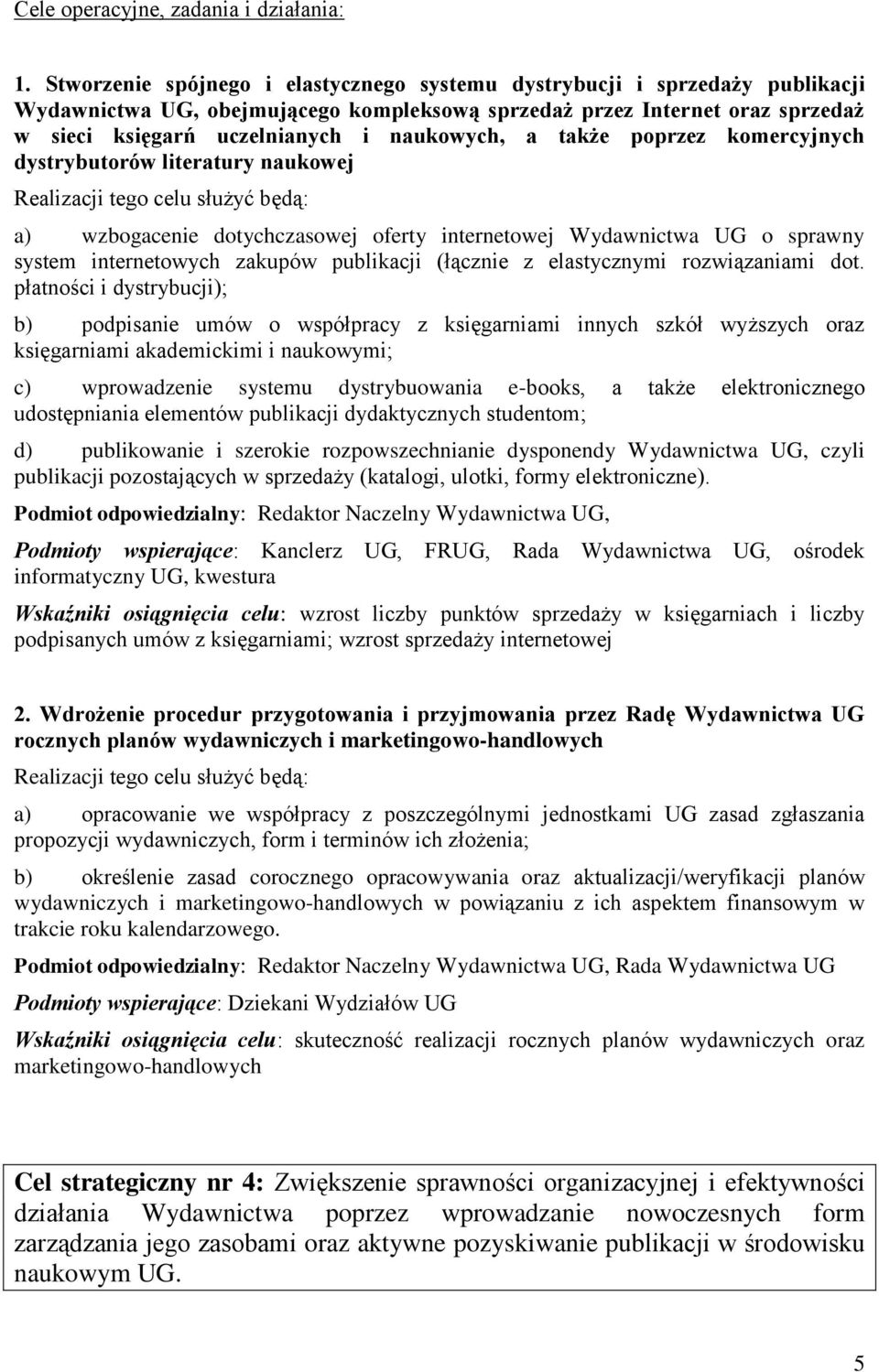 a także poprzez komercyjnych dystrybutorów literatury naukowej a) wzbogacenie dotychczasowej oferty internetowej Wydawnictwa UG o sprawny system internetowych zakupów publikacji (łącznie z