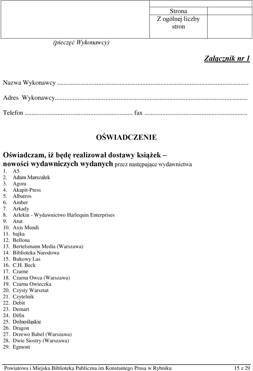 Arkady 8. Arlekin - Wydawnictwo Harlequin Enterprises 9. Atut 10. Axis Mundi 11. bajka 12. Bellona 13. Bertelsmann Media (Warszawa) 14. Biblioteka Narodowa 15. Bukowy Las 16. C.H. Beck 17. Czarne 18.