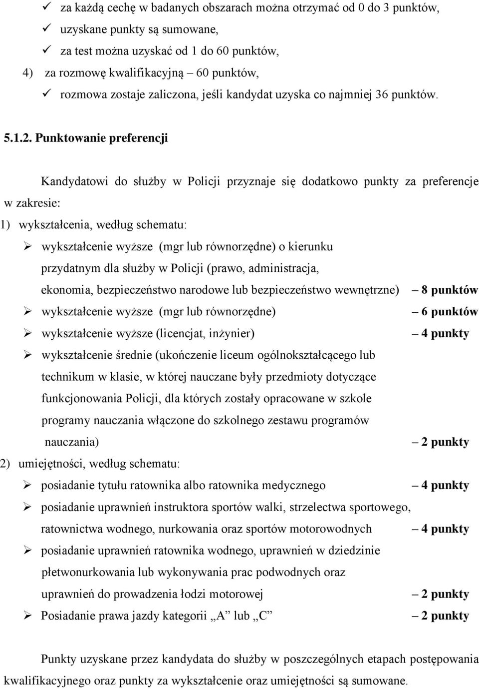 Punktowanie preferencji Kandydatowi do służby w Policji przyznaje się dodatkowo punkty za preferencje w zakresie: 1) wykształcenia, według schematu: wykształcenie wyższe (mgr lub równorzędne) o