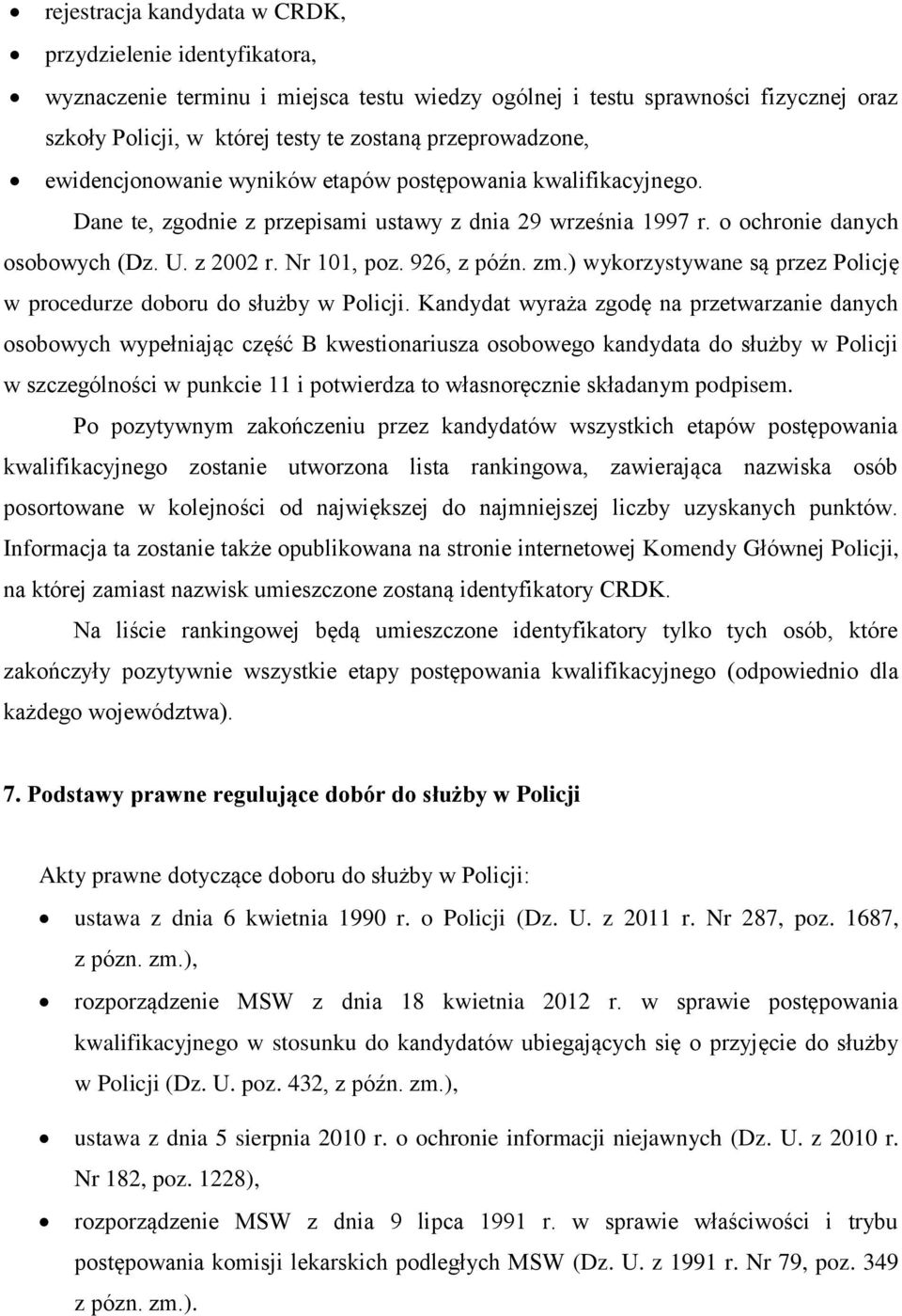Nr 101, poz. 926, z późn. zm.) wykorzystywane są przez Policję w procedurze doboru do służby w Policji.