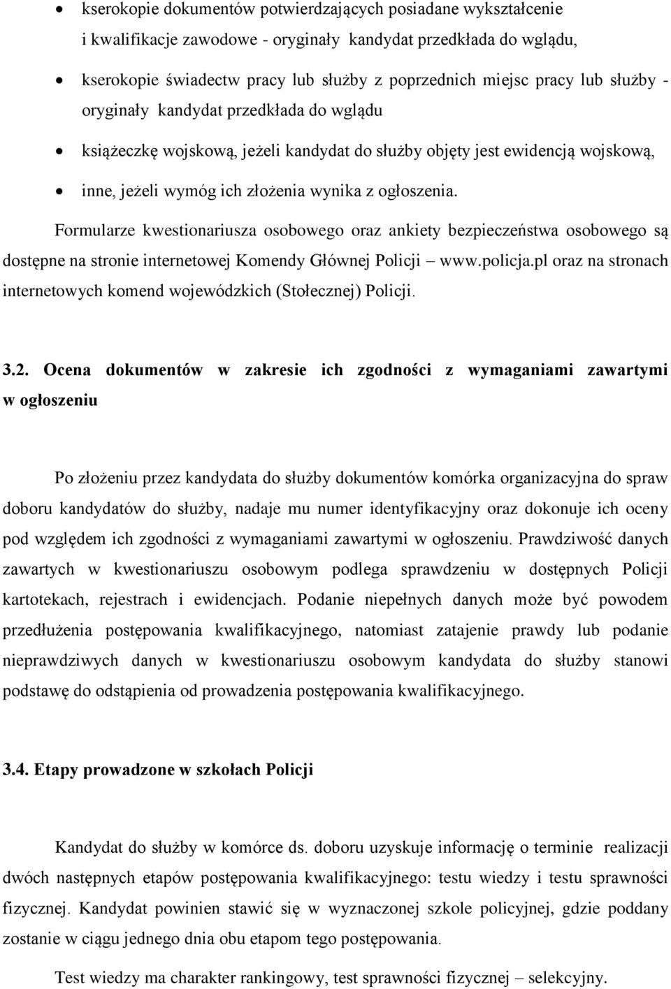 Formularze kwestionariusza osobowego oraz ankiety bezpieczeństwa osobowego są dostępne na stronie internetowej Komendy Głównej Policji www.policja.