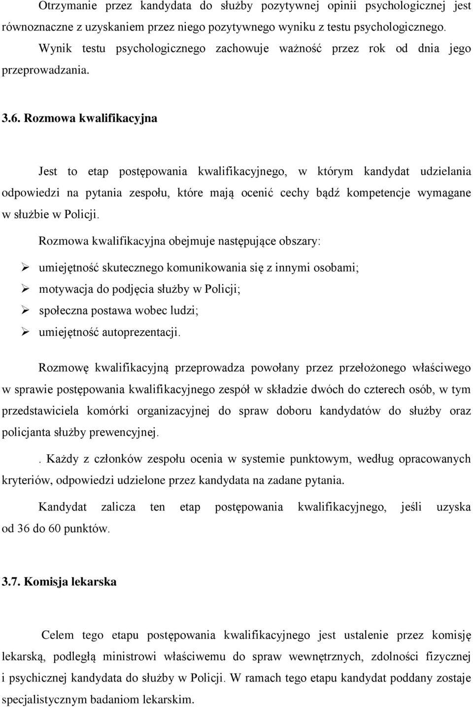 Rozmowa kwalifikacyjna Jest to etap postępowania kwalifikacyjnego, w którym kandydat udzielania odpowiedzi na pytania zespołu, które mają ocenić cechy bądź kompetencje wymagane w służbie w Policji.