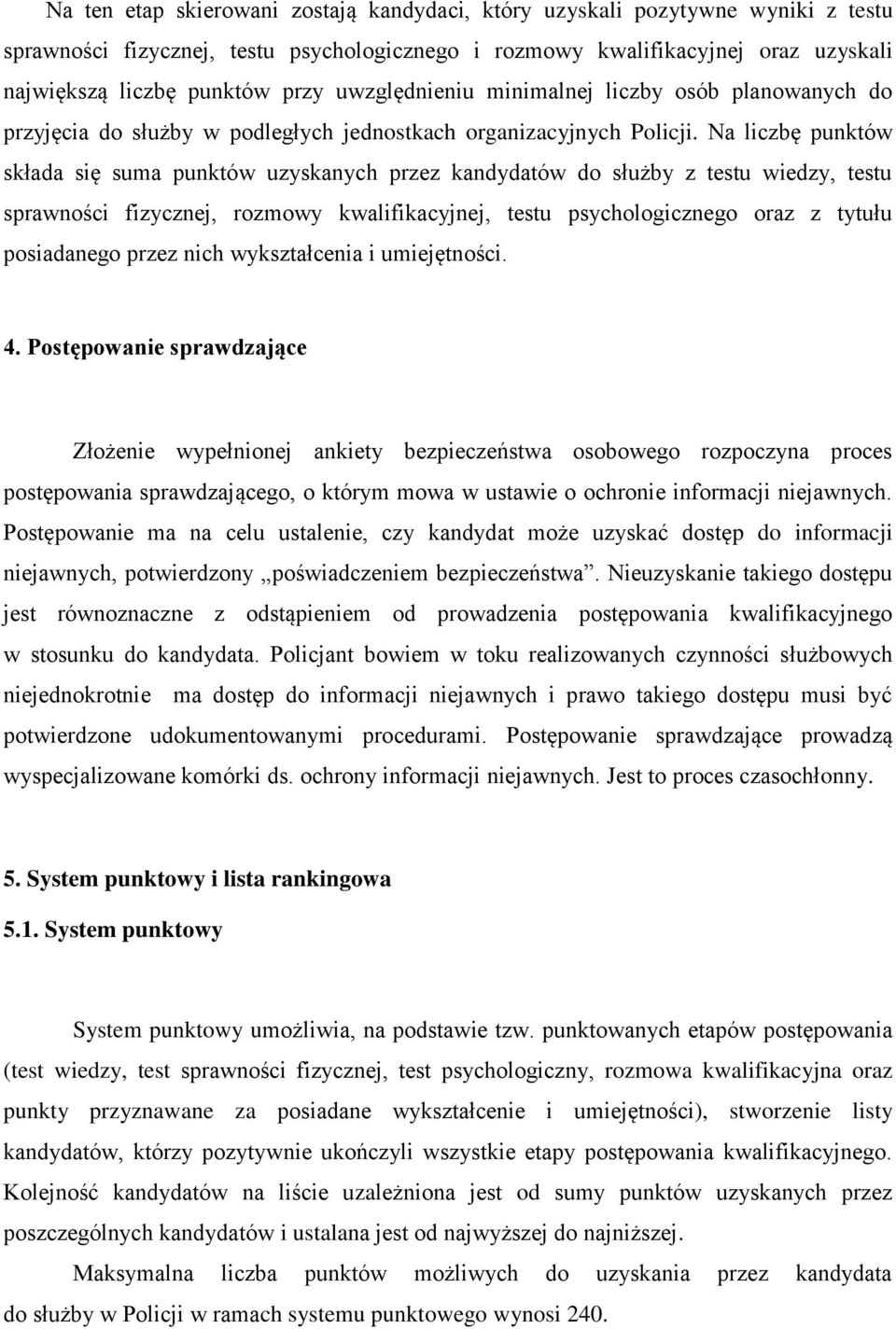 Na liczbę punktów składa się suma punktów uzyskanych przez kandydatów do służby z testu wiedzy, testu sprawności fizycznej, rozmowy kwalifikacyjnej, testu psychologicznego oraz z tytułu posiadanego