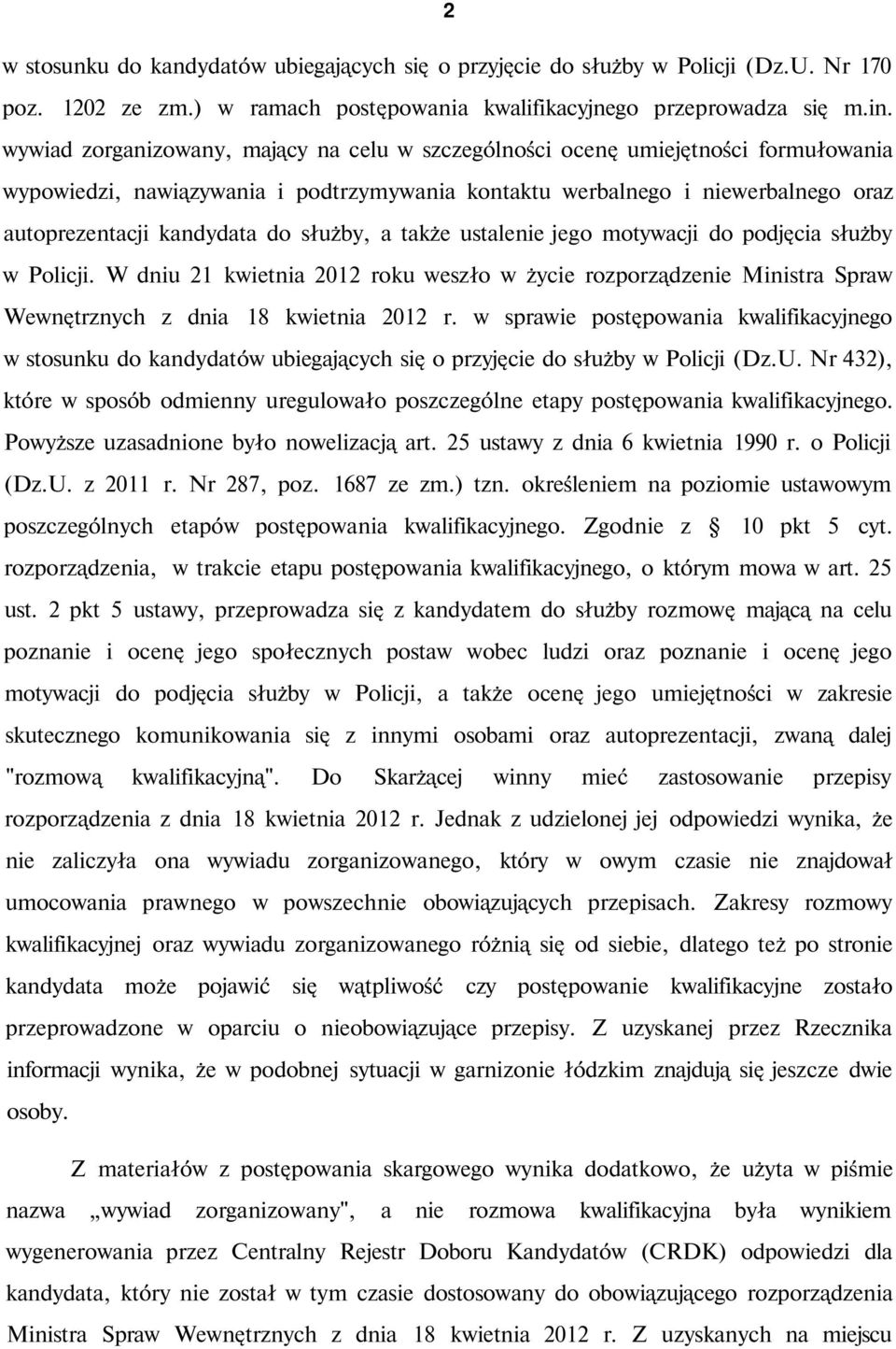 służby, a także ustalenie jego motywacji do podjęcia służby w Policji. W dniu 21 kwietnia 2012 roku weszło w życie rozporządzenie Ministra Spraw Wewnętrznych z dnia 18 kwietnia 2012 r.